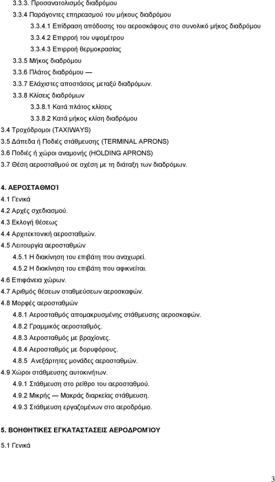 4 Τροχόδρομοι (TAXIWAYS) 3.5 Δάπεδα ή Ποδιές στάθμευσης (TERMINAL APRONS) 3.6 Ποδιές ή χώροι αναμονής (HOLDING APRONS) 3.7 Θέση αεροσταθμού σε σχέση με τη διάταξη των διαδρόμων. 4. ΑΕΡΟΣΤΑΘΜΟΊ 4.