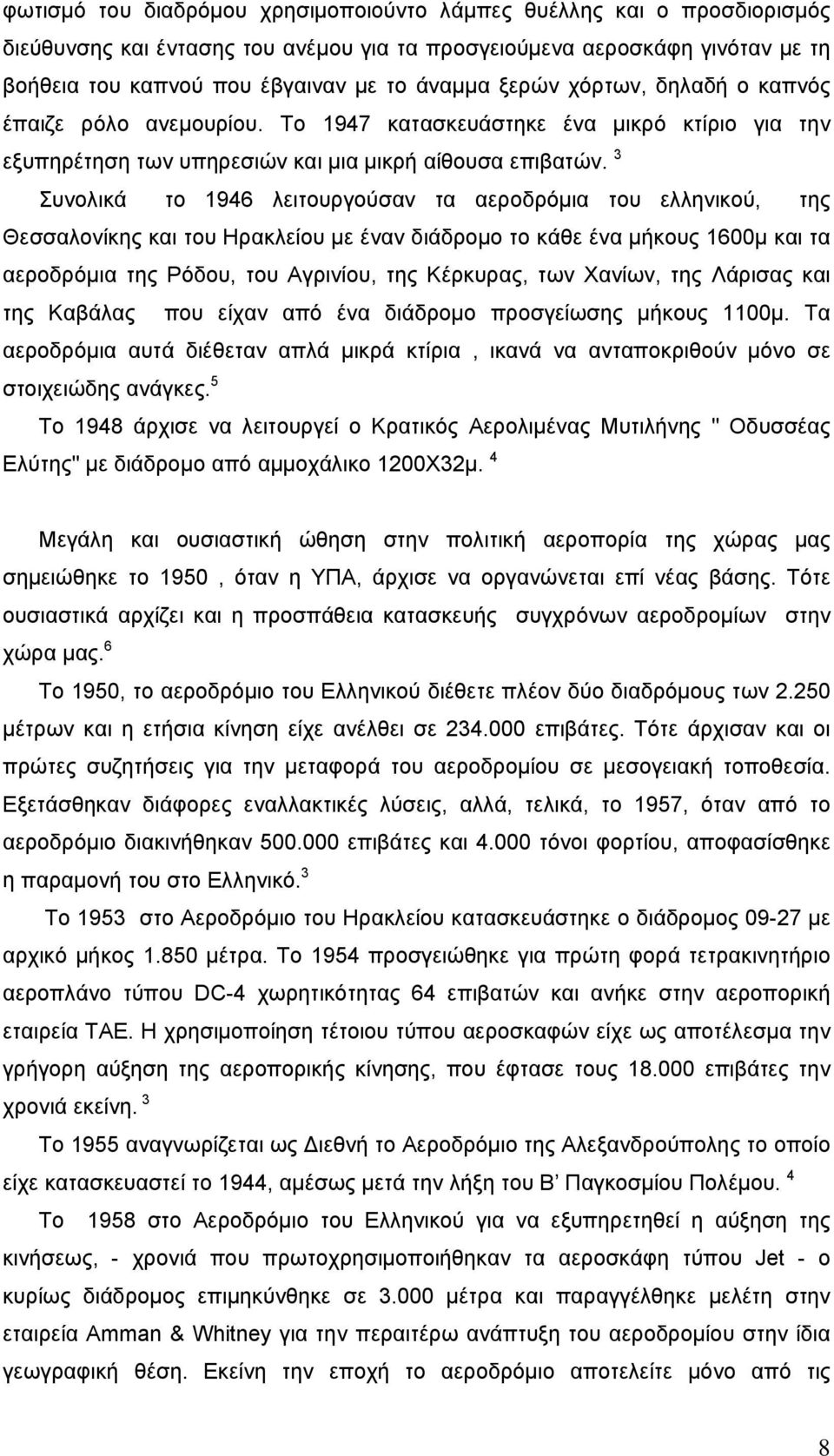 3 Συνολικά το 1946 λειτουργούσαν τα αεροδρόμια του ελληνικού, της Θεσσαλονίκης και του Ηρακλείου με έναν διάδρομο το κάθε ένα μήκους 1600μ και τα αεροδρόμια της Ρόδου, του Αγρινίου, της Κέρκυρας, των