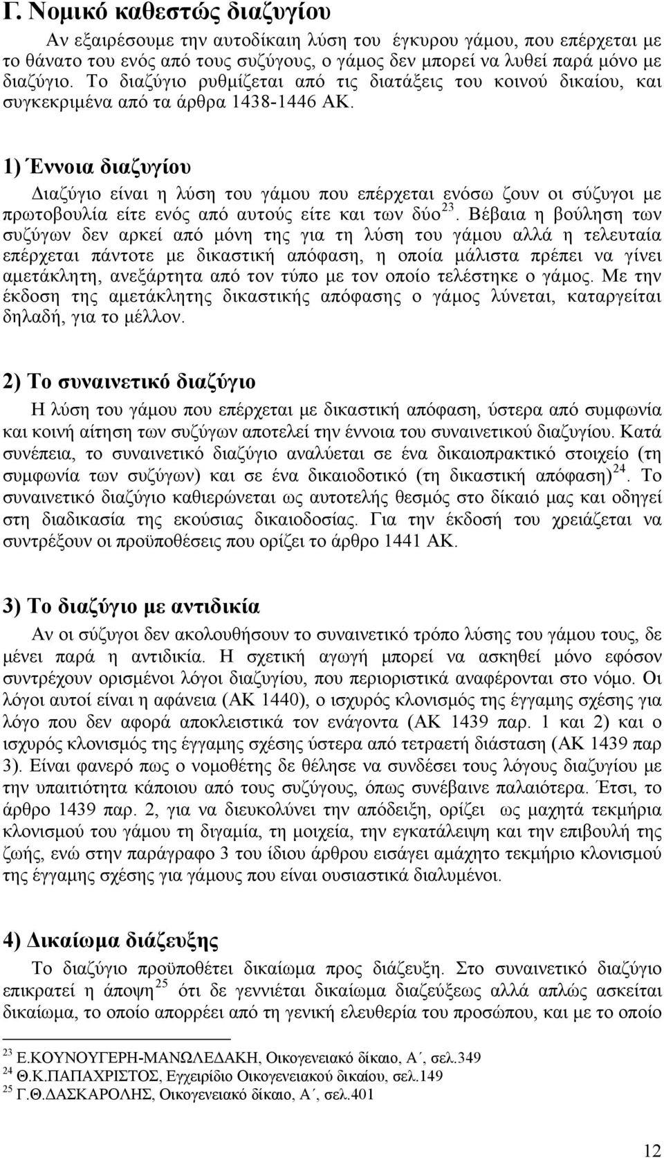 1) Έννοια διαζυγίου Διαζύγιο είναι η λύση του γάμου που επέρχεται ενόσω ζουν οι σύζυγοι με πρωτοβουλία είτε ενός από αυτούς είτε και των δύο 23.