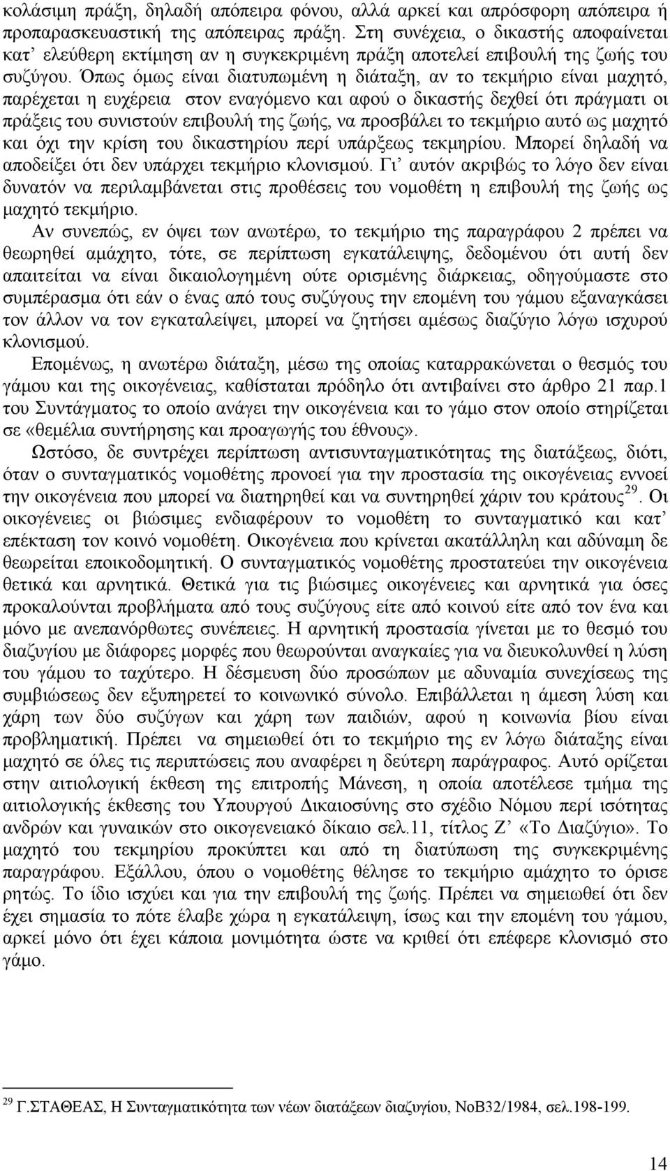 Όπως όμως είναι διατυπωμένη η διάταξη, αν το τεκμήριο είναι μαχητό, παρέχεται η ευχέρεια στον εναγόμενο και αφού ο δικαστής δεχθεί ότι πράγματι οι πράξεις του συνιστούν επιβουλή της ζωής, να