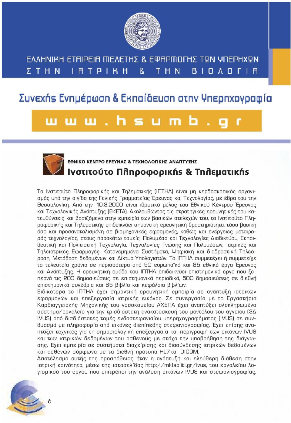 Ακολουθώντας τις στρατηγικές ερευνητικές του κατευθύνσεις και βασιζόµενο στην εµπειρία των βασικών στελεχών του, το Ινστιτούτο Πληροφορικής και Τηλεµατικής επιδεικνύει σηµαντική ερευνητική