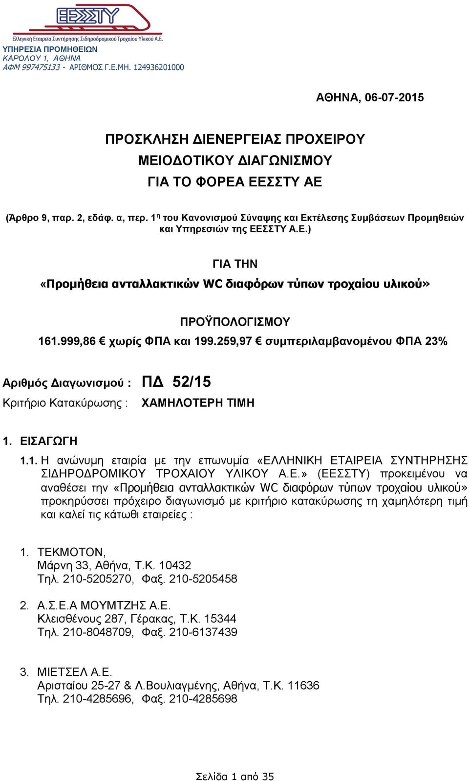 999,86 χωρίς ΦΠΑ και 199.259,97 συμπεριλαμβανομένου ΦΠΑ 23% Αριθμός Διαγωνισμού : ΠΔ 52/15 Κριτήριο Κατακύρωσης : ΧΑΜΗΛΟΤΕΡΗ ΤΙΜΗ 1. ΕΙΣΑΓΩΓΗ 1.1. Η ανώνυμη εταιρία με την επωνυμία «ΕΛΛΗΝΙΚΗ ΕΤΑΙΡΕΙΑ ΣΥΝΤΗΡΗΣΗΣ ΣΙΔΗΡΟΔΡΟΜΙΚΟΥ ΤΡΟΧΑΙΟΥ ΥΛΙΚΟΥ Α.