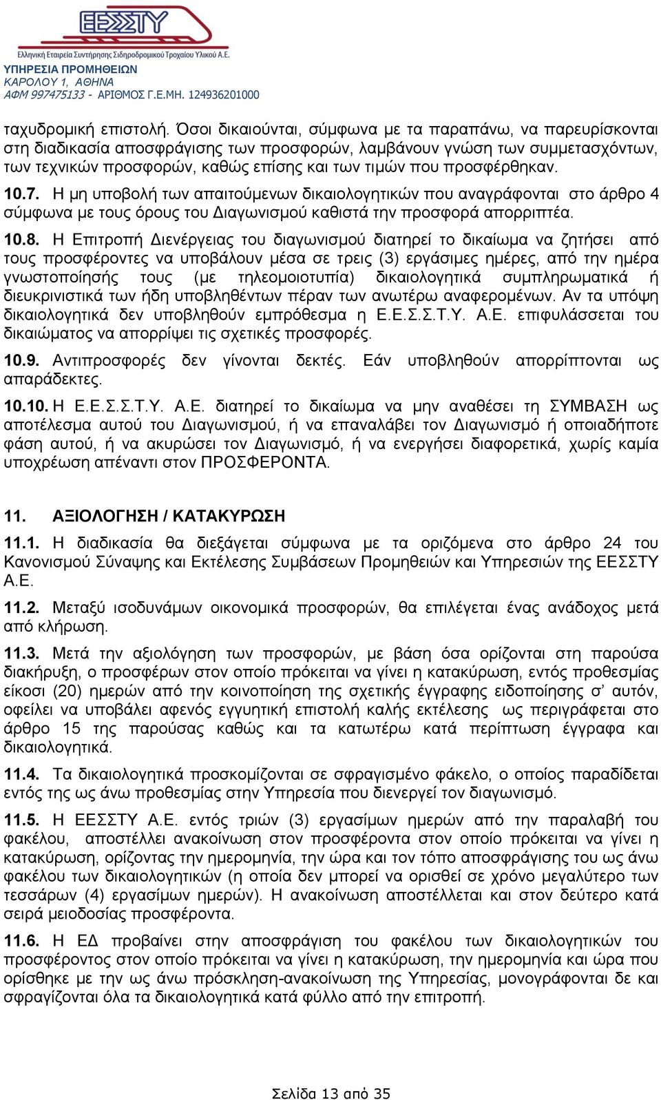 προσφέρθηκαν. 10.7. Η μη υποβολή των απαιτούμενων δικαιολογητικών που αναγράφονται στο άρθρο 4 σύμφωνα με τους όρους του Διαγωνισμού καθιστά την προσφορά απορριπτέα. 10.8.