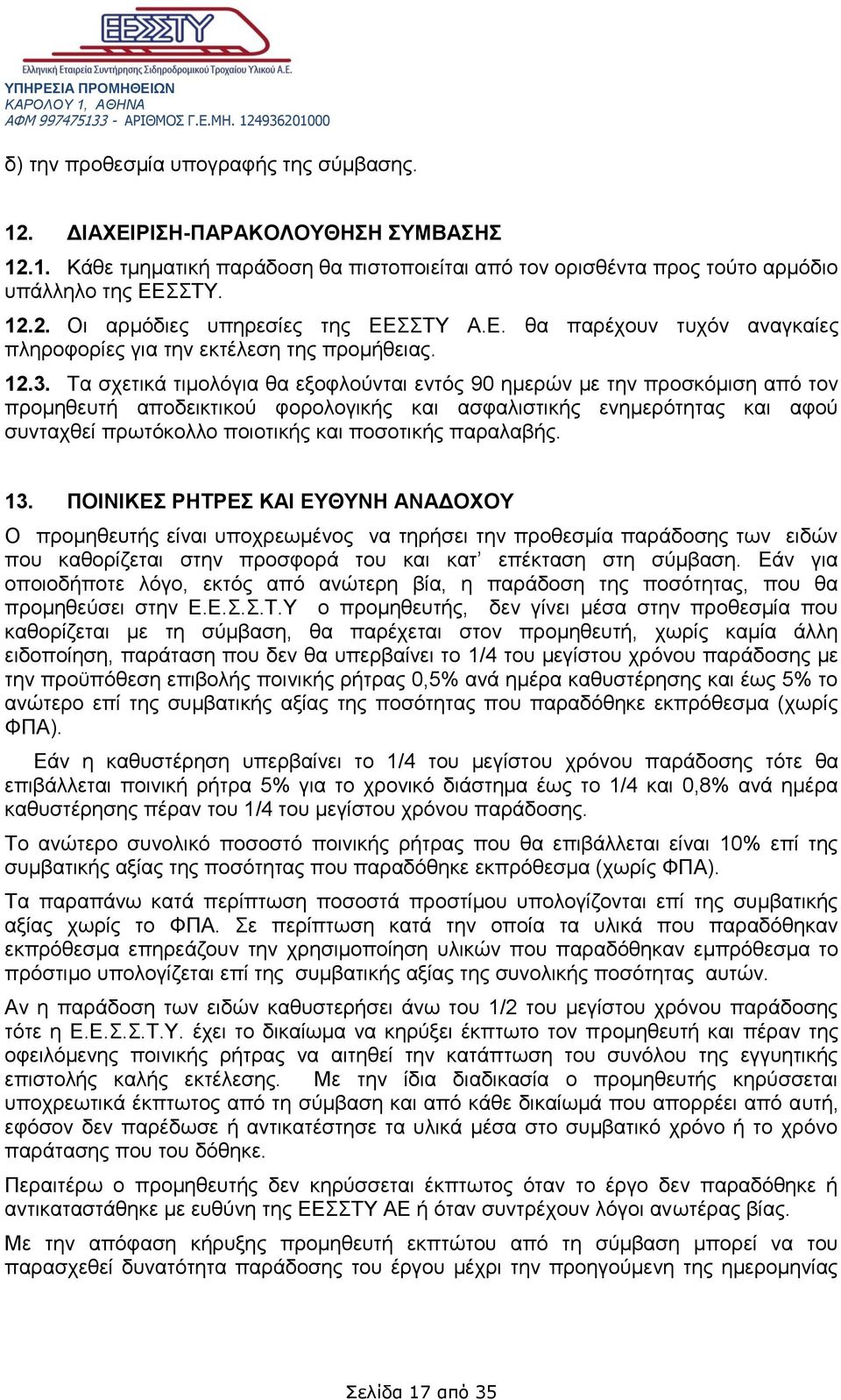 Τα σχετικά τιμολόγια θα εξοφλούνται εντός 90 ημερών με την προσκόμιση από τον προμηθευτή αποδεικτικού φορολογικής και ασφαλιστικής ενημερότητας και αφού συνταχθεί πρωτόκολλο ποιοτικής και ποσοτικής