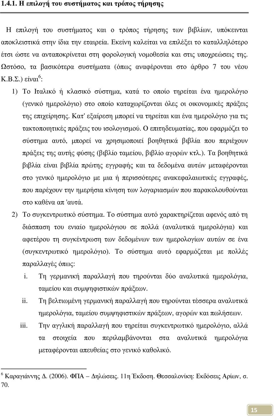 Σ.) είναι 6 : 1) Το Ιταλικό ή κλασικό σύστηµα, κατά το οποίο τηρείται ένα ηµερολόγιο (γενικό ηµερολόγιο) στο οποίο καταχωρίζονται όλες οι οικονοµικές πράξεις της επιχείρησης.