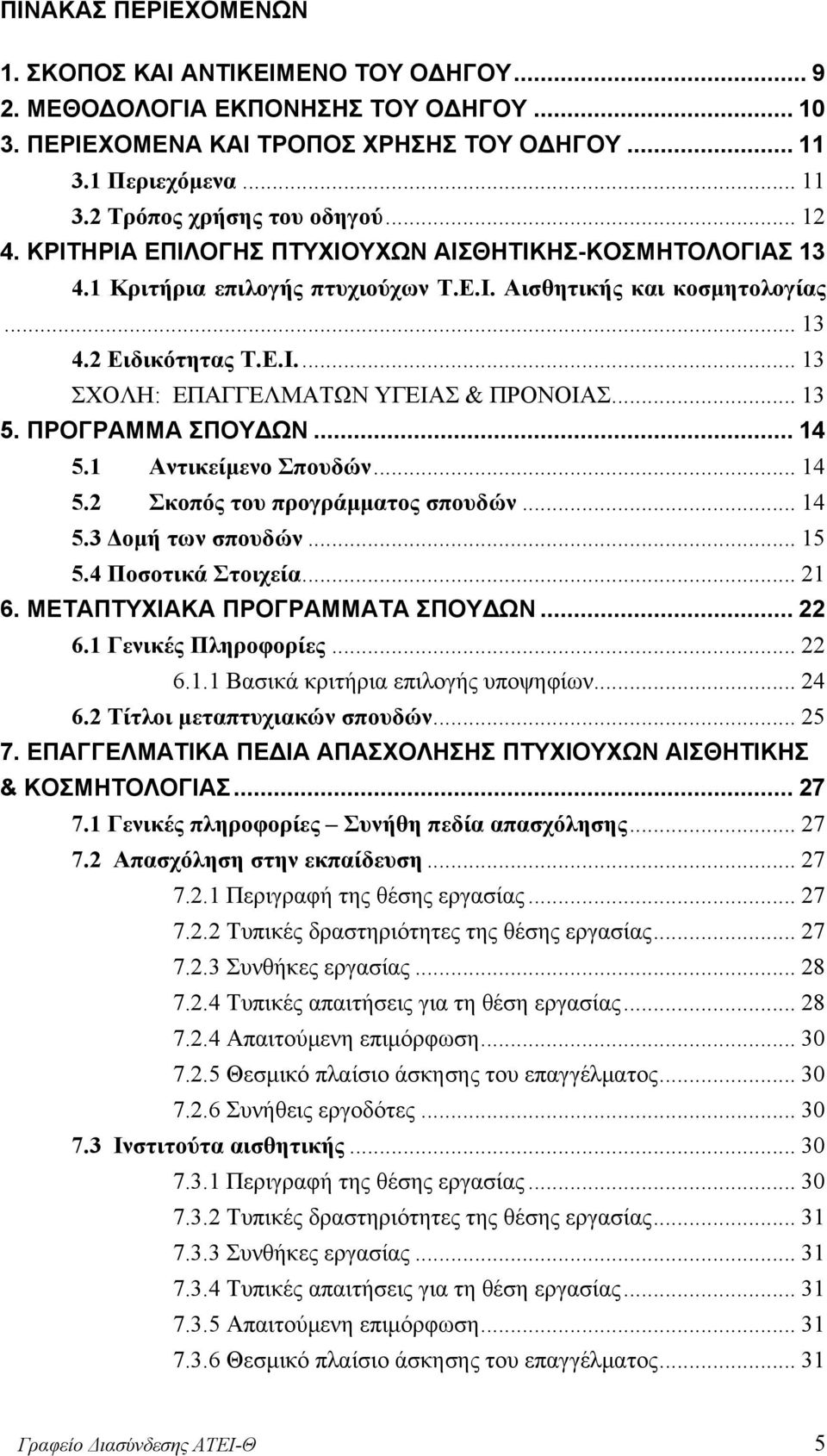 .. 13 5. ΠΡΟΓΡΑΜΜΑ ΣΠΟΥΔΩΝ... 14 5.1 Αντικείμενο Σπουδών... 14 5.2 Σκοπός του προγράμματος σπουδών... 14 5.3 Δομή των σπουδών... 15 5.4 Ποσοτικά Στοιχεία... 21 6. ΜΕΤΑΠΤΥΧΙΑΚΑ ΠΡΟΓΡΑΜΜΑΤΑ ΣΠΟΥΔΩΝ.