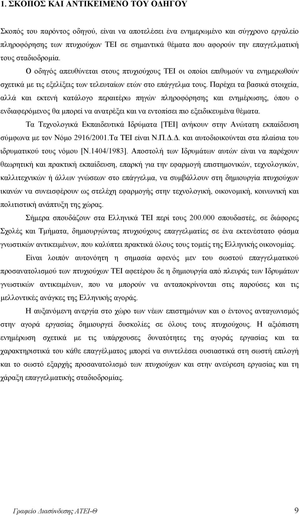 Παρέχει τα βασικά στοιχεία, αλλά και εκτενή κατάλογο περαιτέρω πηγών πληροφόρησης και ενημέρωσης, όπου ο ενδιαφερόμενος θα μπορεί να ανατρέξει και να εντοπίσει πιο εξειδικευμένα θέματα.