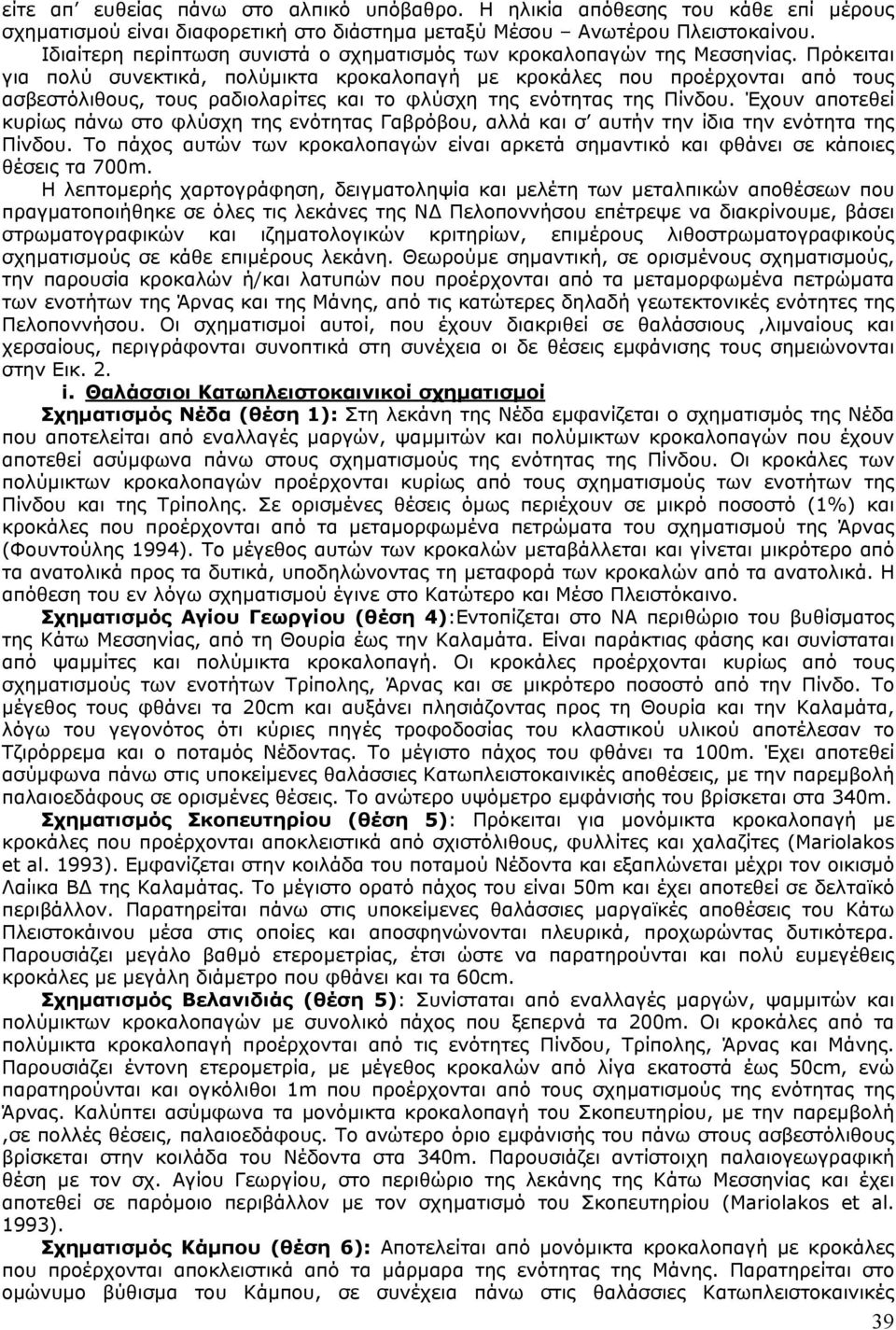 Πρόκειται για πολύ συνεκτικά, πολύµικτα κροκαλοπαγή µε κροκάλες που προέρχονται από τους ασβεστόλιθους, τους ραδιολαρίτες και το φλύσχη της ενότητας της Πίνδου.