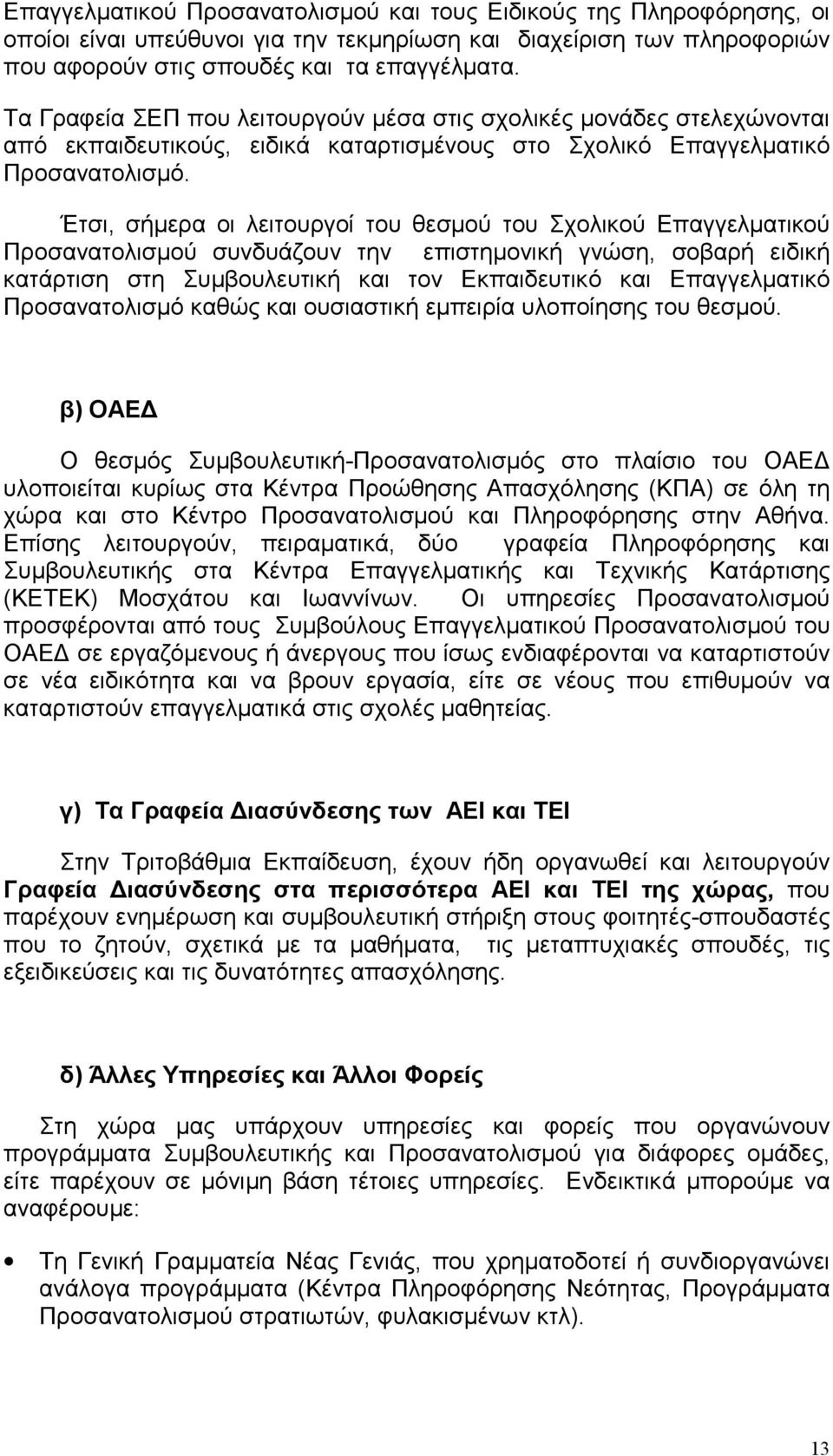 Έτσι, σήμερα οι λειτουργοί του θεσμού του Σχολικού Επαγγελματικού Προσανατολισμού συνδυάζουν την επιστημονική γνώση, σοβαρή ειδική κατάρτιση στη Συμβουλευτική και τον Εκπαιδευτικό και Επαγγελματικό