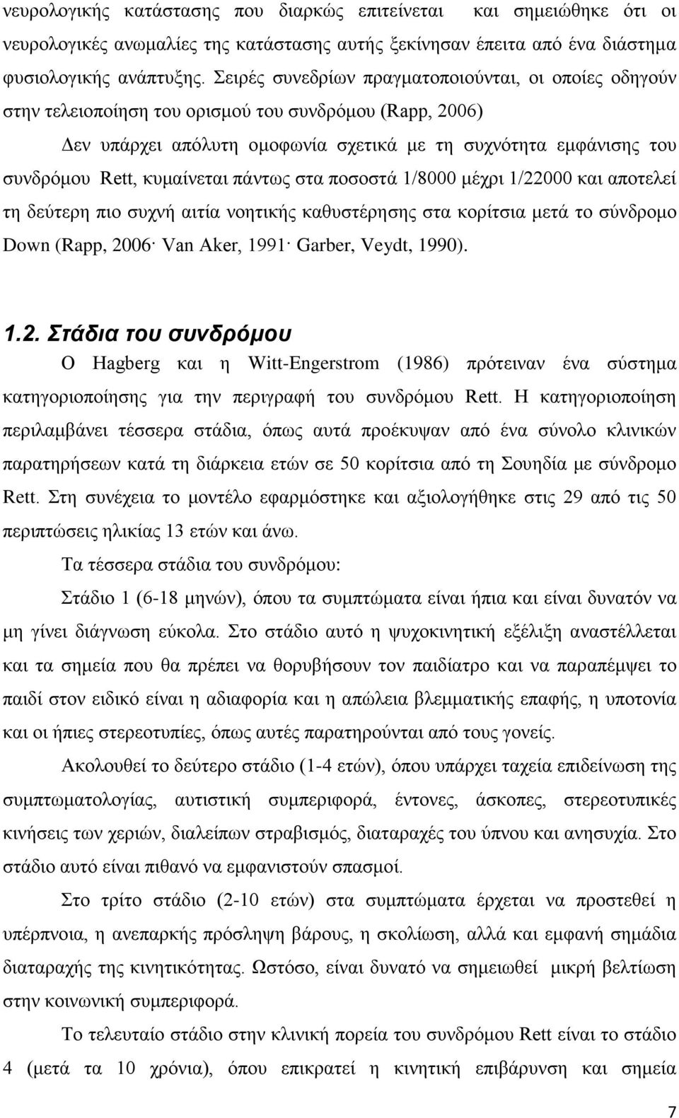 κυμαίνεται πάντως στα ποσοστά 1/8000 μέχρι 1/22000 και αποτελεί τη δεύτερη πιο συχνή αιτία νοητικής καθυστέρησης στα κορίτσια μετά το σύνδρομο Down (Rapp, 2006 Van Aker, 1991 Garber, Veydt, 1990). 1.2. Στάδια του συνδρόμου Ο Hagberg και η Witt-Engerstrom (1986) πρότειναν ένα σύστημα κατηγοριοποίησης για την περιγραφή του συνδρόμου Rett.