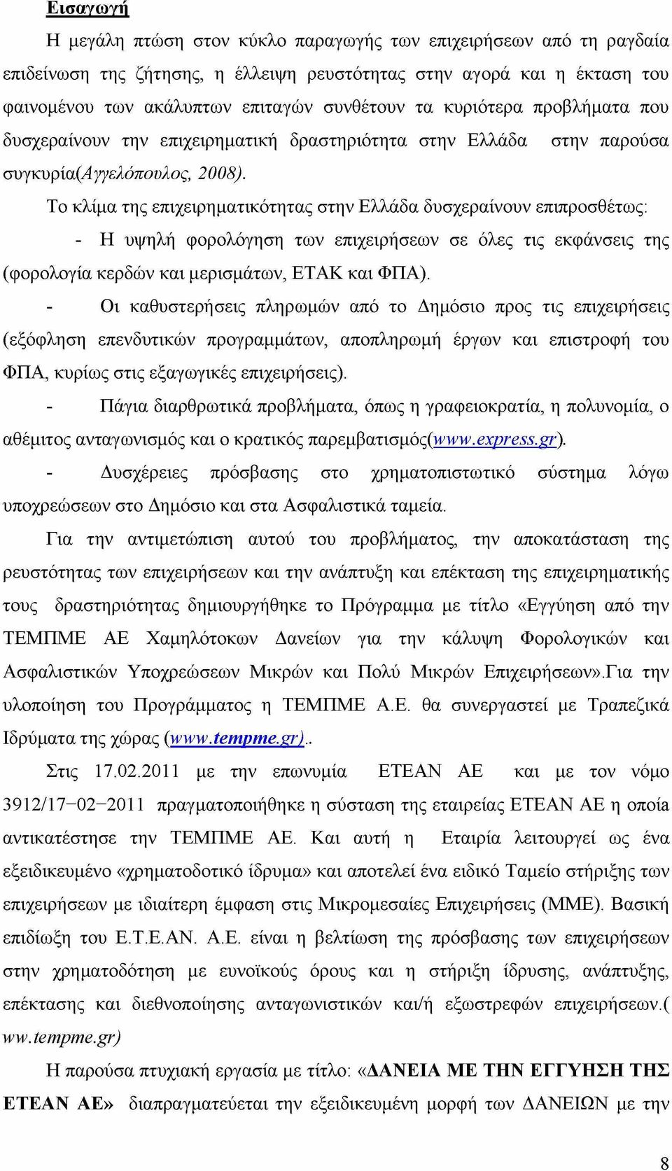 Το κλίμα της επιχειρηματικότητας στην Ελλάδα δυσχεραίνουν επιπροσθέτως: - Η υψηλή φορολόγηση των επιχειρήσεων σε όλες τις εκφάνσεις της (φορολογία κερδών και μερισμάτων, ΕΤΑΚ και ΦΠΑ).