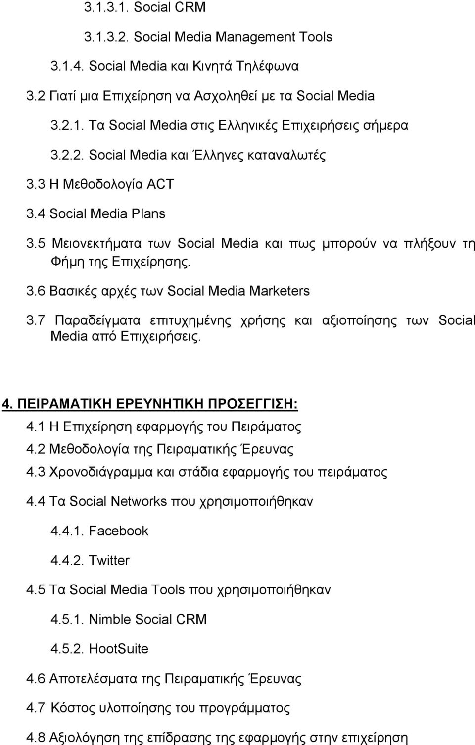 7 Παραδείγματα επιτυχημένης χρήσης και αξιοποίησης των Social Media από Επιχειρήσεις. 4. ΠΕΙΡΑΜΑΤΙΚΗ ΕΡΕΥΝΗΤΙΚΗ ΠΡΟΣΕΓΓΙΣΗ: 4.1 Η Επιχείρηση εφαρμογής του Πειράματος 4.