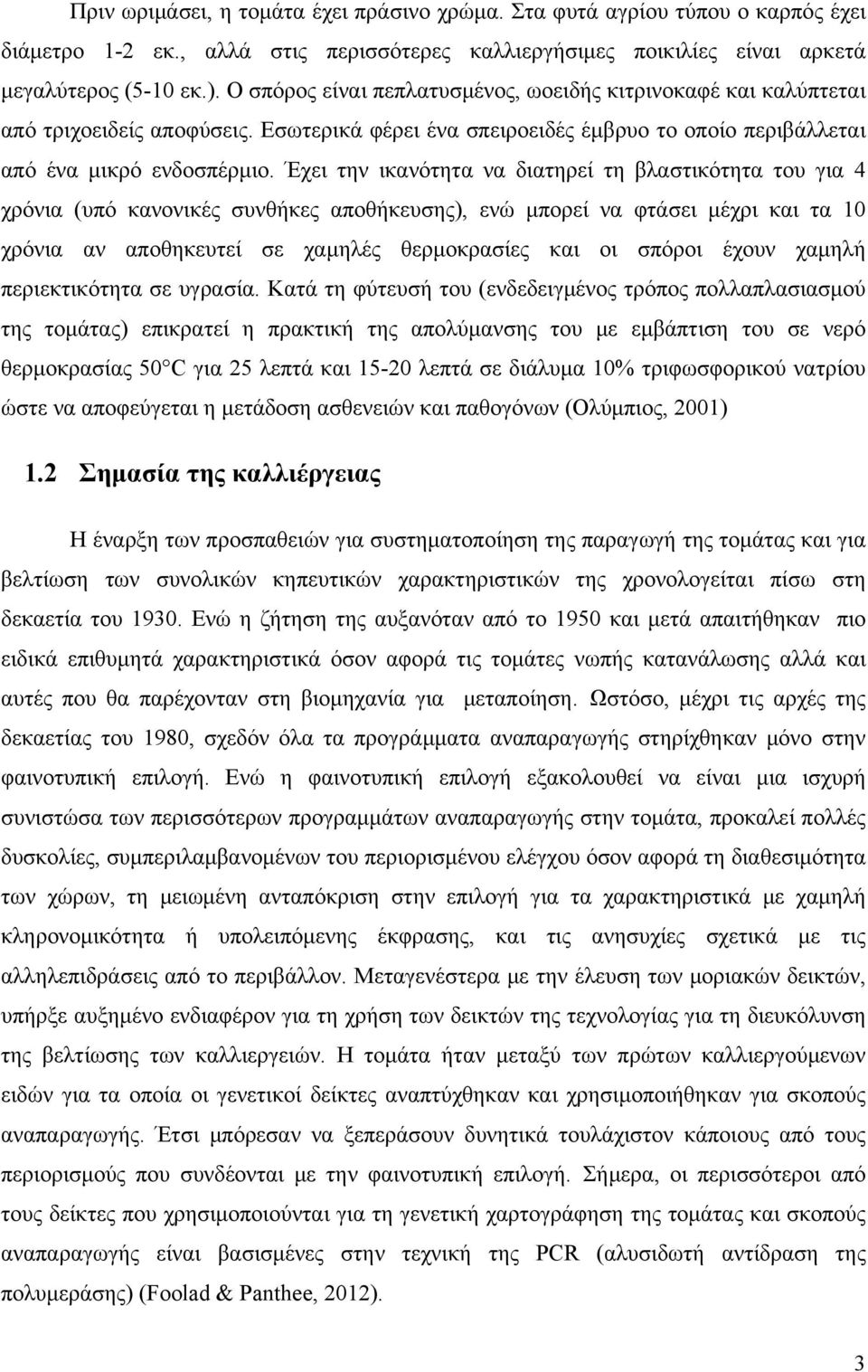 Έχει την ικανότητα να διατηρεί τη βλαστικότητα του για 4 χρόνια (υπό κανονικές συνθήκες αποθήκευσης), ενώ μπορεί να φτάσει μέχρι και τα 10 χρόνια αν αποθηκευτεί σε χαμηλές θερμοκρασίες και οι σπόροι