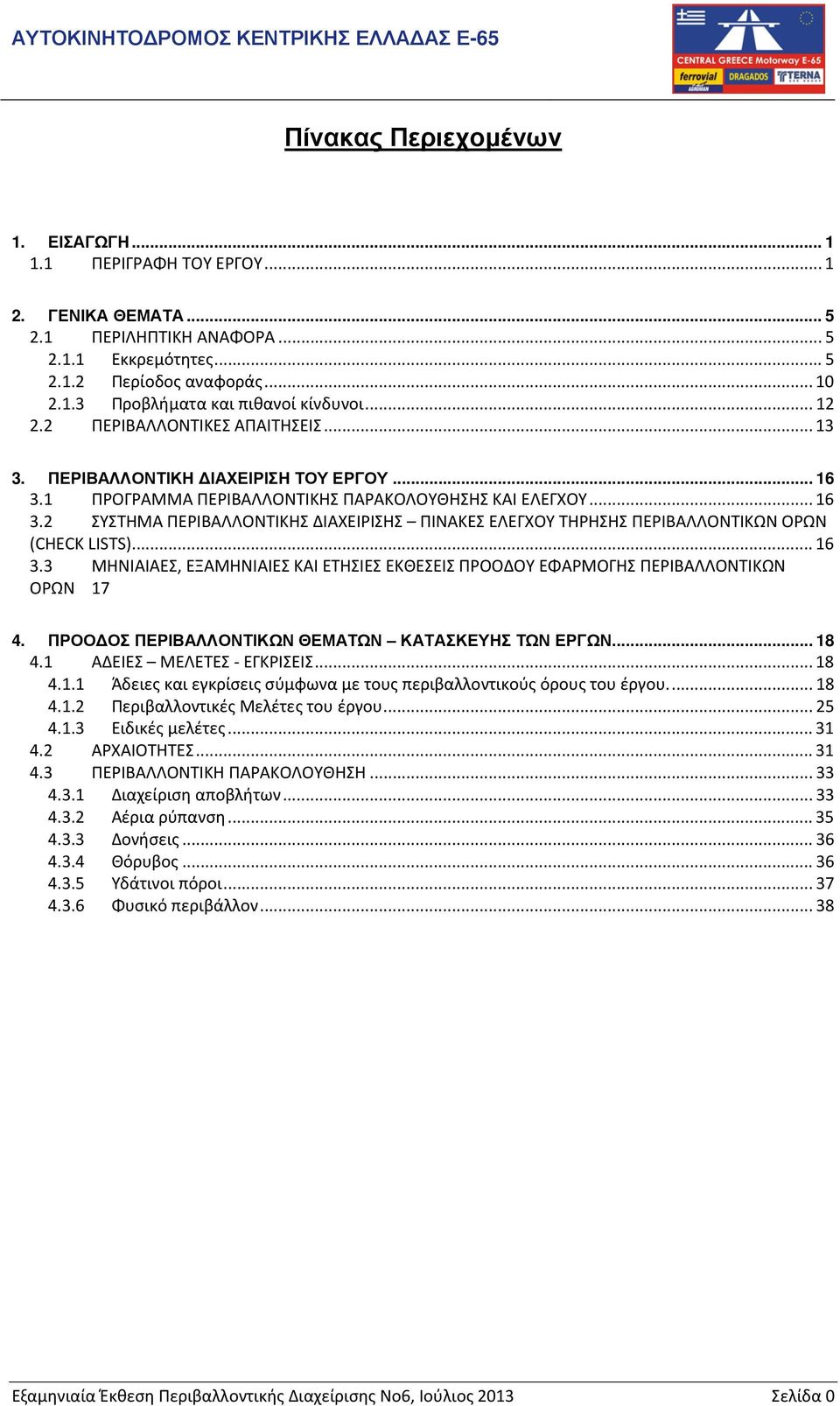 .. 16 3.3 ΜΗΝΙΑΙΑΕΣ, ΕΞΑΜΗΝΙΑΙΕΣ ΚΑΙ ΕΤΗΣΙΕΣ ΕΚΘΕΣΕΙΣ ΠΡΟΟΔΟΥ ΕΦΑΡΜΟΓΗΣ ΠΕΡΙΒΑΛΛΟΝΤΙΚΩΝ ΟΡΩΝ 17 4. ΠΡΟΟΔΟΣ ΠΕΡΙΒΑΛΛΟΝΤΙΚΩΝ ΘΕΜΑΤΩΝ ΚΑΤΑΣΚΕΥΗΣ ΤΩΝ ΕΡΓΩΝ... 18 4.1 ΑΔΕΙΕΣ ΜΕΛΕΤΕΣ - ΕΓΚΡΙΣΕΙΣ... 18 4.1.1 Άδειες και εγκρίσεις σύμφωνα με τους περιβαλλοντικούς όρους του έργου.