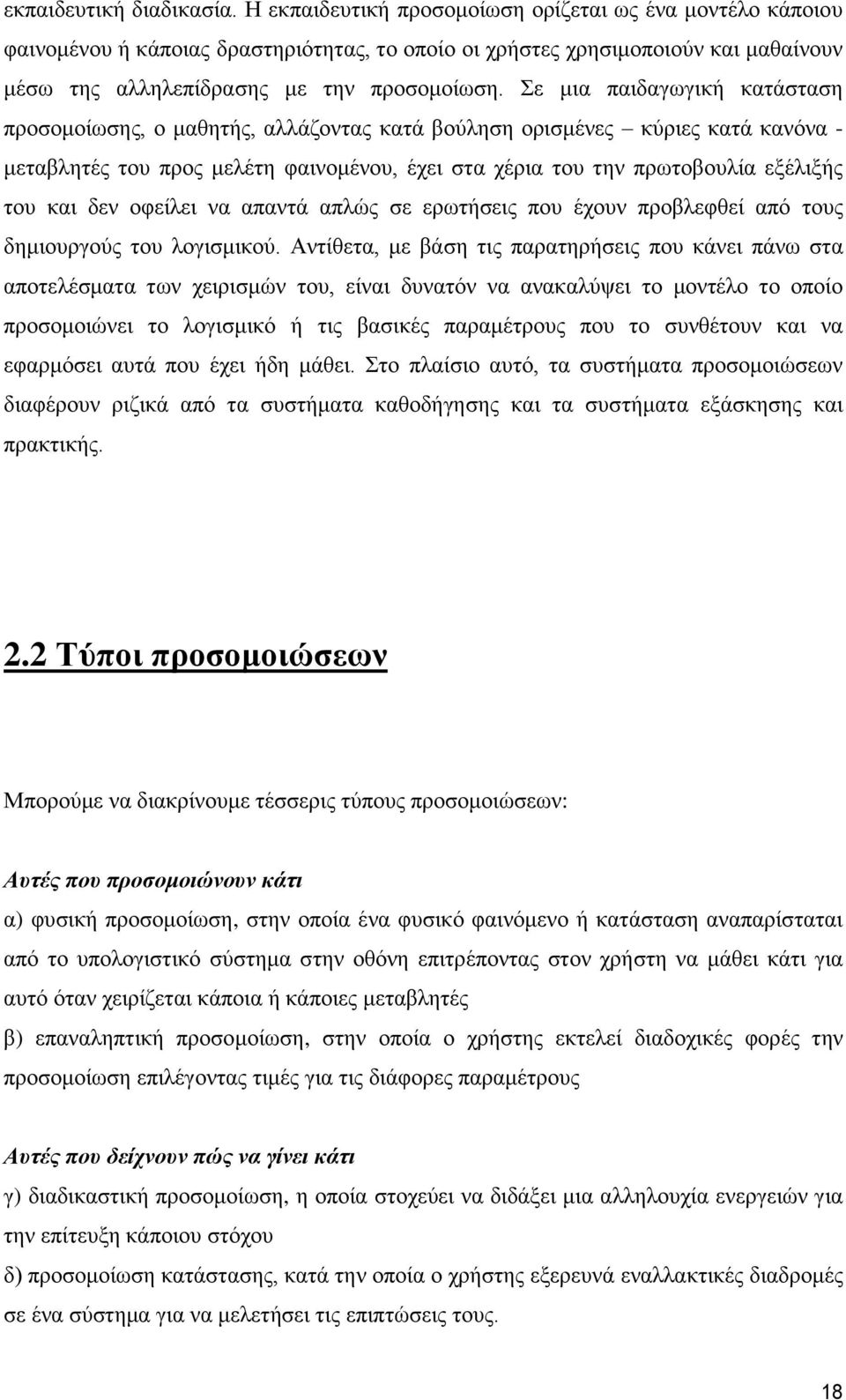 Σε μια παιδαγωγική κατάσταση προσομοίωσης, ο μαθητής, αλλάζοντας κατά βούληση ορισμένες κύριες κατά κανόνα - μεταβλητές του προς μελέτη φαινομένου, έχει στα χέρια του την πρωτοβουλία εξέλιξής του και