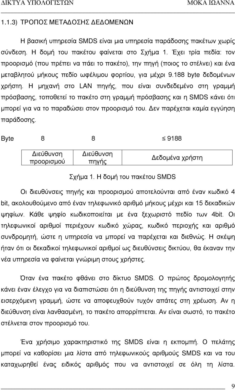 Η μηχανή στο LAN πηγής, που είναι συνδεδεμένο στη γραμμή πρόσβασης, τοποθετεί το πακέτο στη γραμμή πρόσβασης και η SMDS κάνει ότι μπορεί για να το παραδώσει στον προορισμό του.