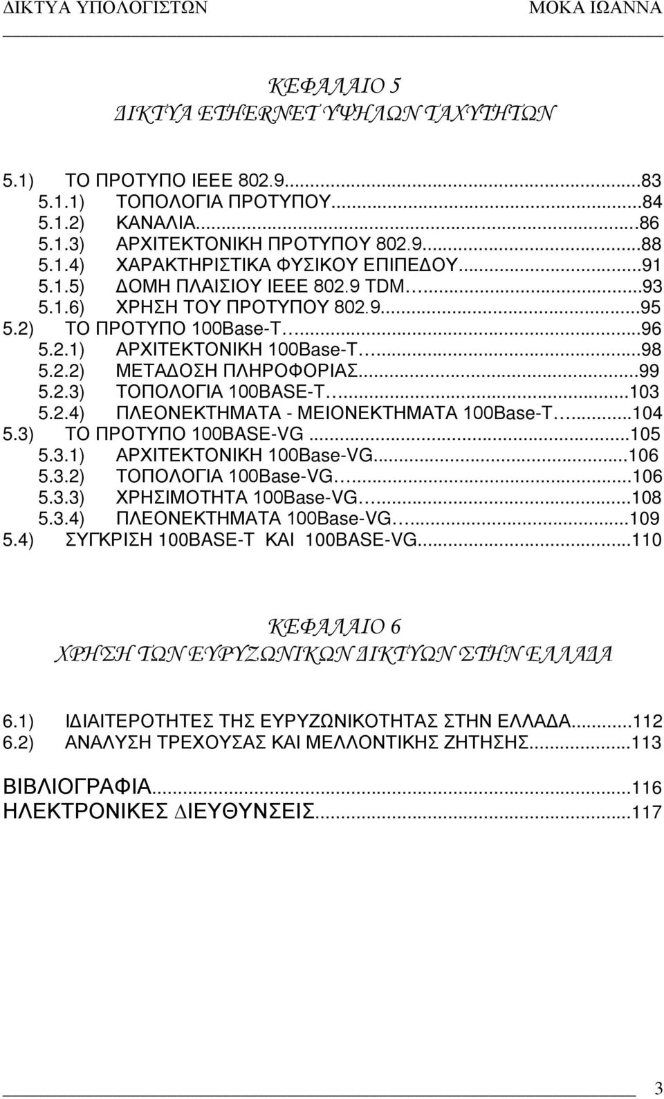 ..103 5.2.4) ΠΛΕΟΝEΚTΗΜΑΤΑ - ΜΕΙΟΝΕΚΤΗΜΑΤΑ 100Base-T...104 5.3) ΤΟ ΠΡΟΤΥΠΟ 100BASE-VG...105 5.3.1) ΑΡΧΙΤΕΚΤΟΝΙΚΗ 100Base-VG...106 5.3.2) ΤΟΠΟΛΟΓΙΑ 100Base-VG...106 5.3.3) ΧΡΗΣΙΜΟΤΗΤΑ 100Base-VG...108 5.