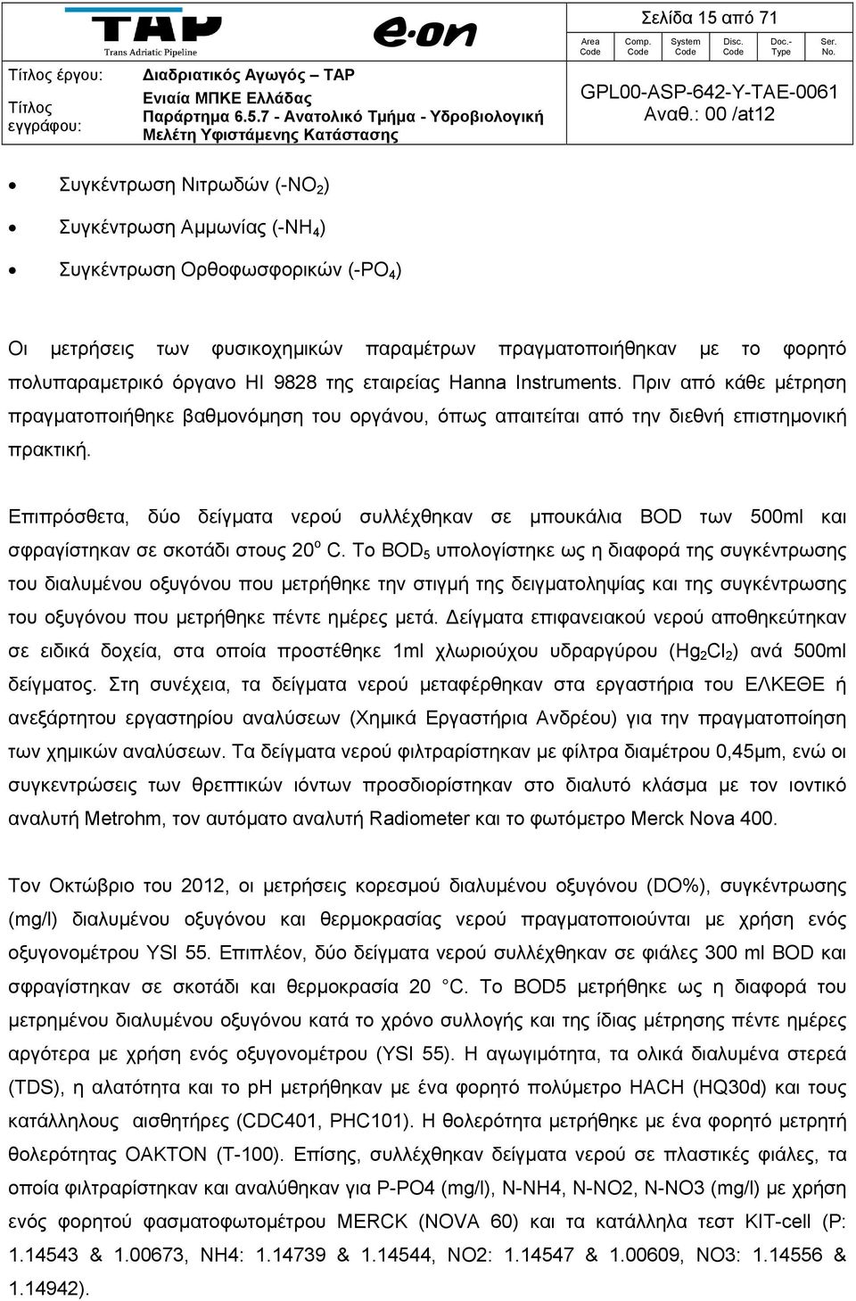 Επιπρόσθετα, δύο δείγματα νερού συλλέχθηκαν σε μπουκάλια BOD των 500ml και σφραγίστηκαν σε σκοτάδι στους 20 ο C.