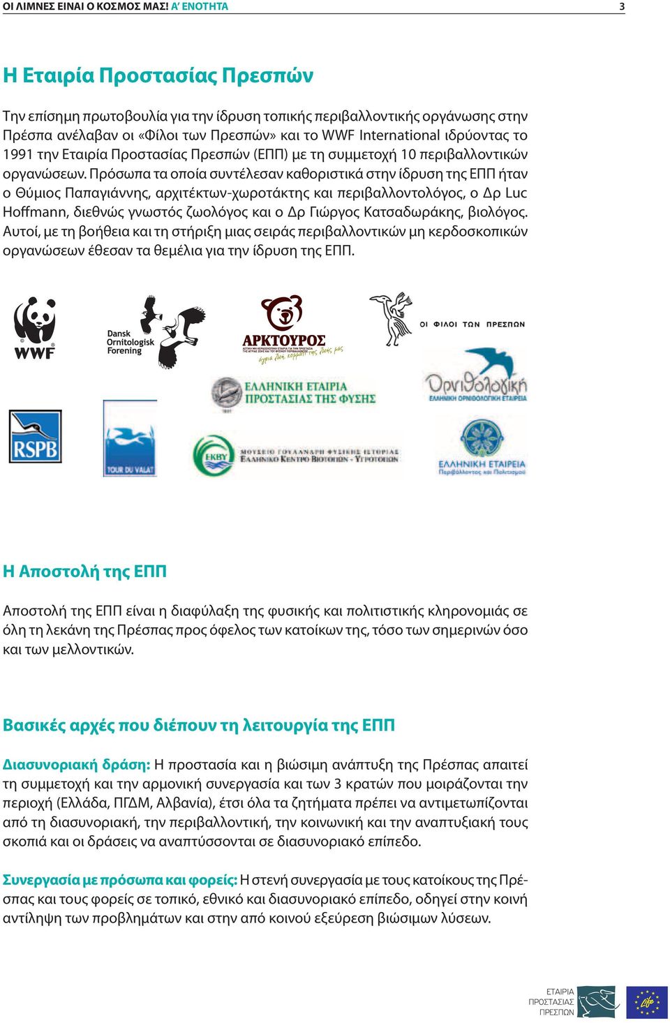 1991 την Εταιρία Προστασίας Πρεσπών (ΕΠΠ) με τη συμμετοχή 10 περιβαλλοντικών οργανώσεων.