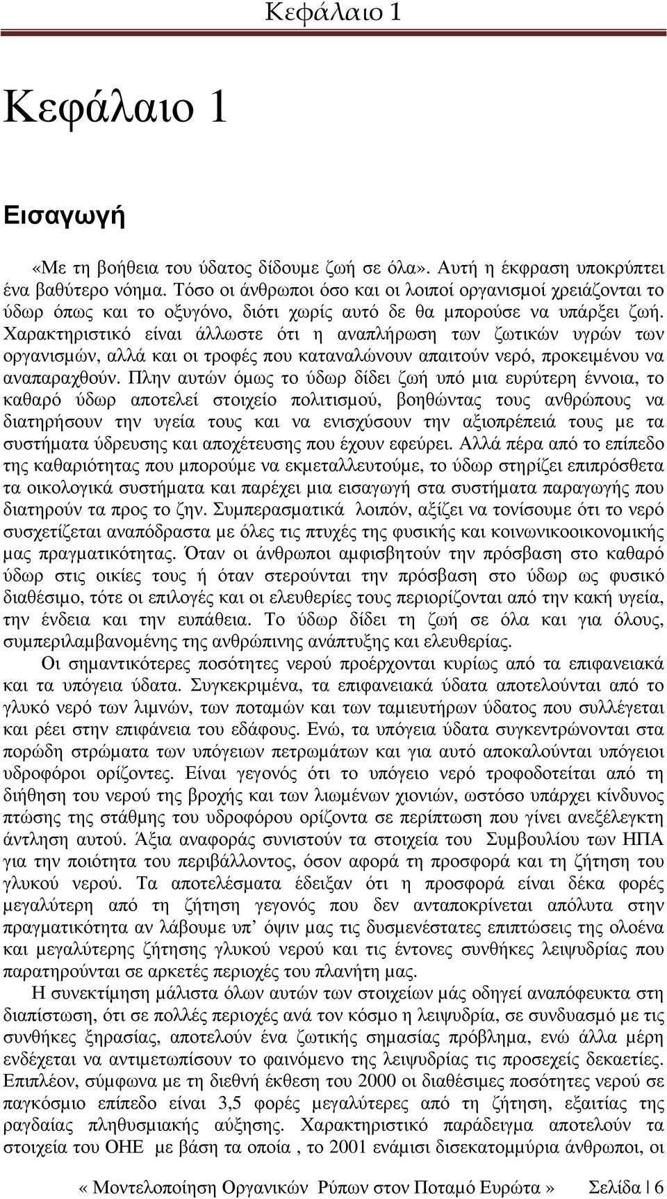 Χαρακτηριστικό είναι άλλωστε ότι η αναπλήρωση των ζωτικών υγρών των οργανισµών, αλλά και οι τροφές που καταναλώνουν απαιτούν νερό, προκειµένου να αναπαραχθούν.