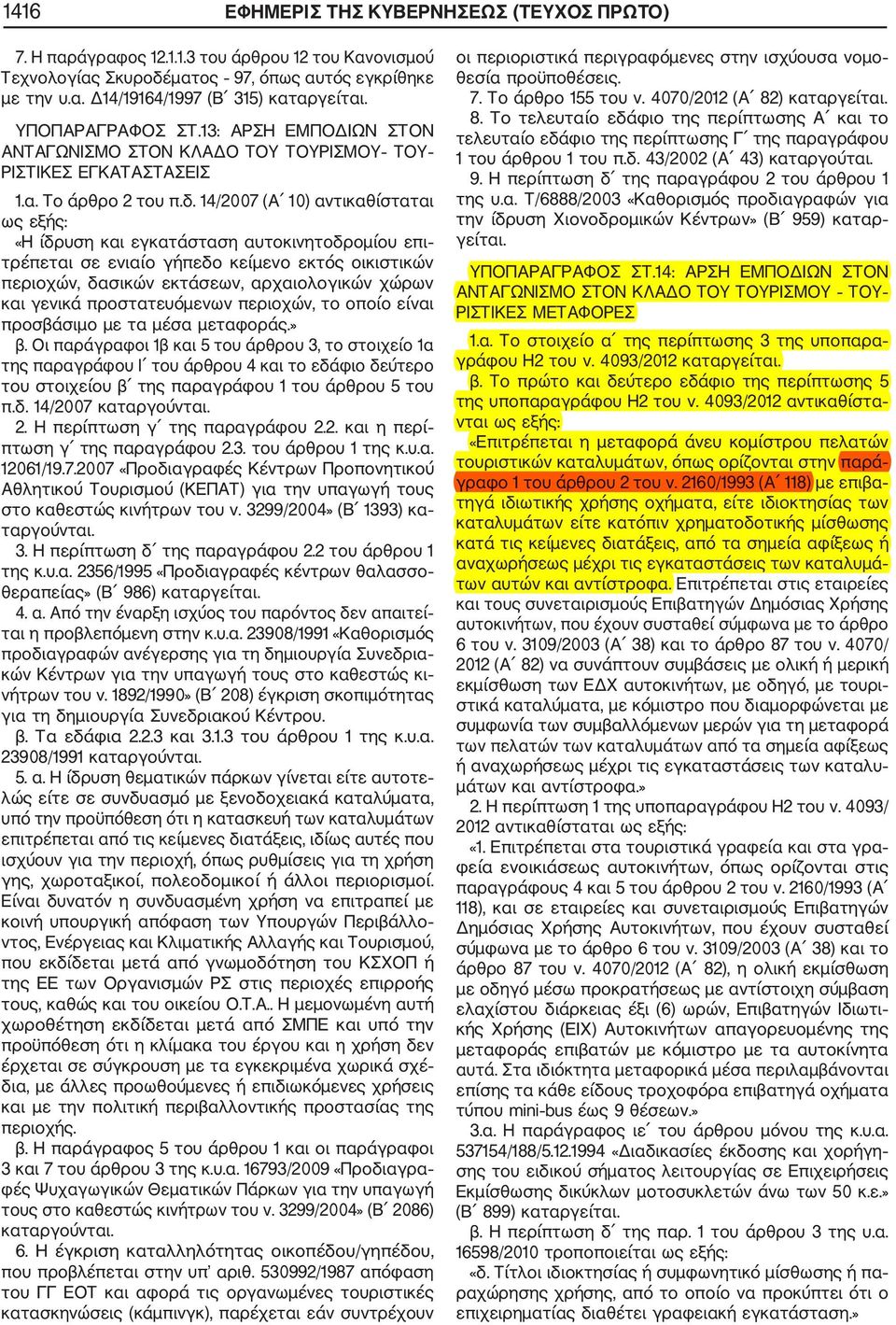 14/2007 (Α 10) αντικαθίσταται ως εξής: «Η ίδρυση και εγκατάσταση αυτοκινητοδρομίου επι τρέπεται σε ενιαίο γήπεδο κείμενο εκτός οικιστικών περιοχών, δασικών εκτάσεων, αρχαιολογικών χώρων και γενικά