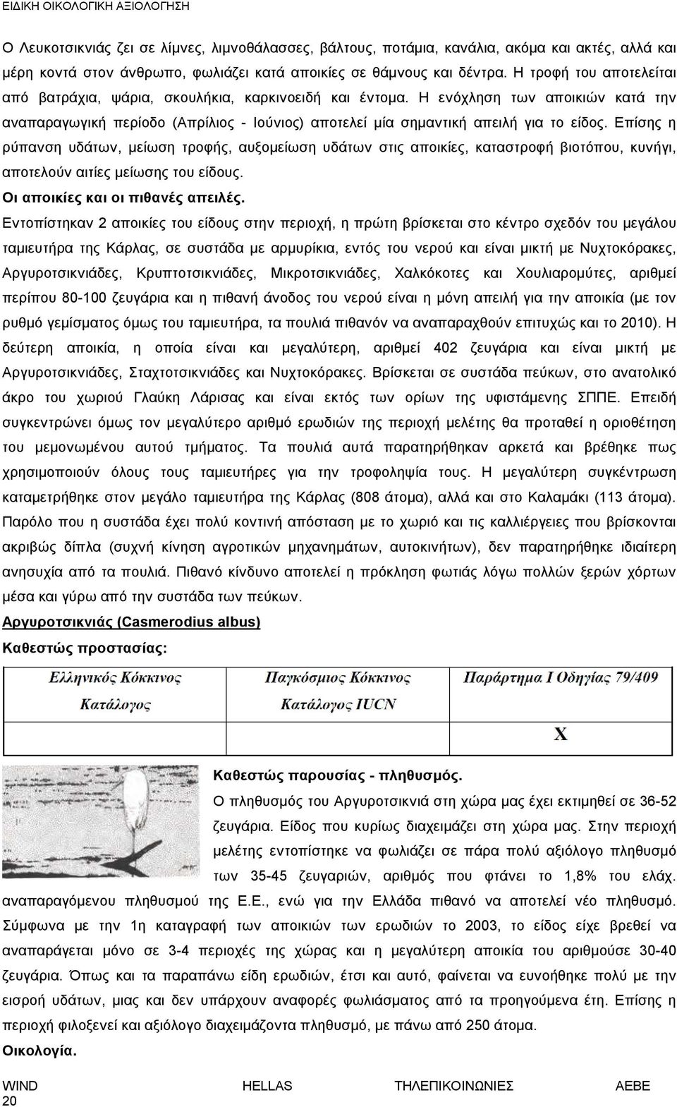 Επίσης η ρύπανση υδάτων, μείωση τροφής, αυξομείωση υδάτων στις αποικίες, καταστροφή βιοτόπου, κυνήγι, αποτελούν αιτίες μείωσης του είδους. Οι αποικίες και οι πιθανές απειλές.