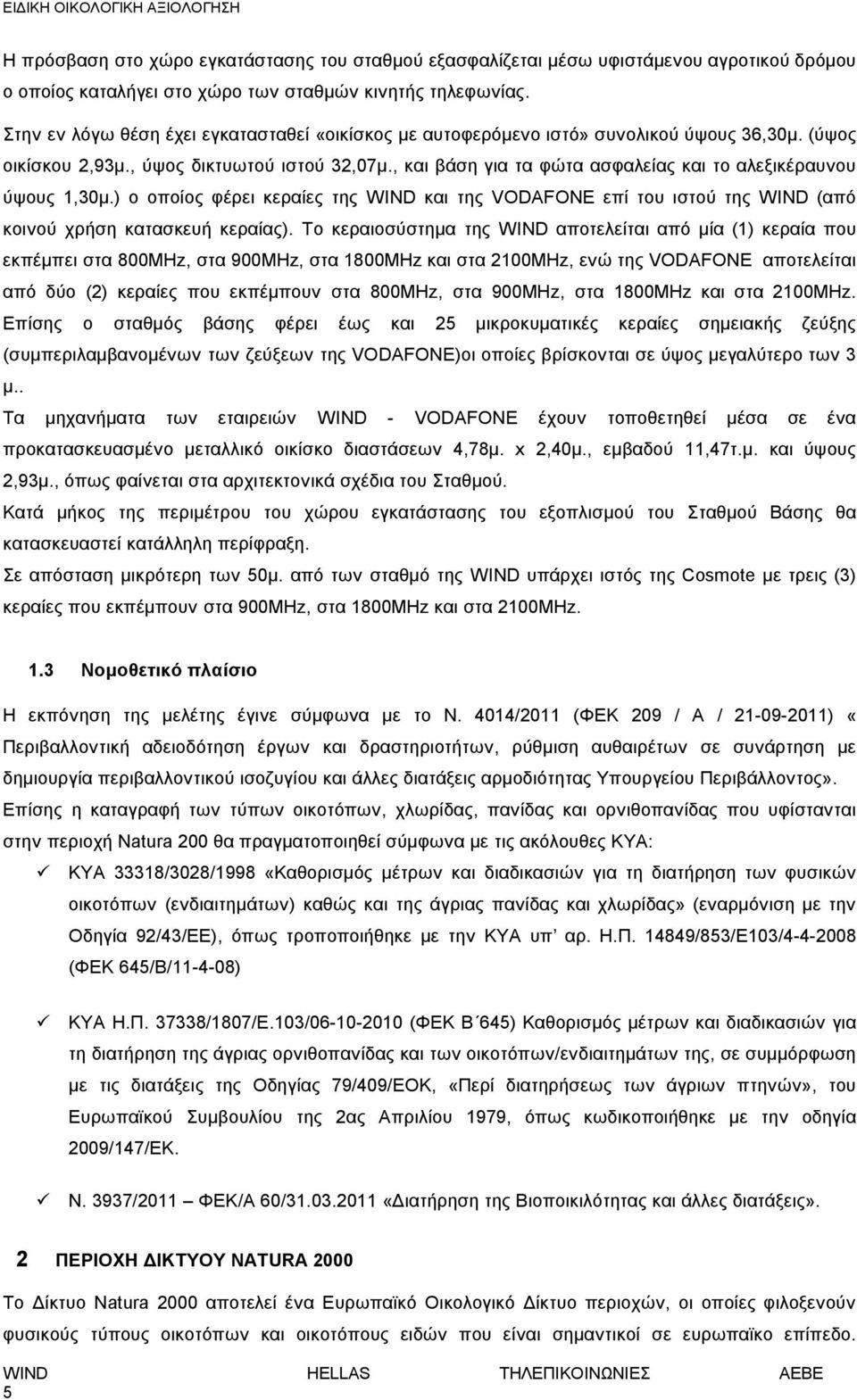 , και βάση για τα φώτα ασφαλείας και το αλεξικέραυνου ύψους 1,30μ.) ο οποίος φέρει κεραίες της WIND και της VODAFONE επί του ιστού της WIND (από κοινού χρήση κατασκευή κεραίας).