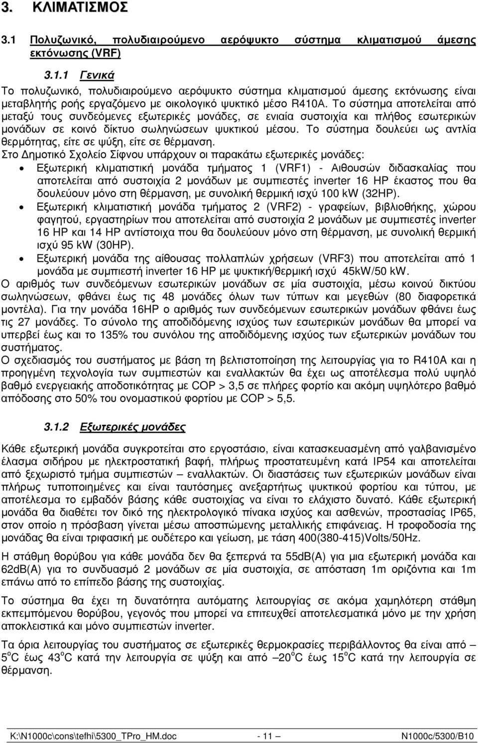 Το σύστηµα δουλεύει ως αντλία θερµότητας, είτε σε ψύξη, είτε σε θέρµανση.