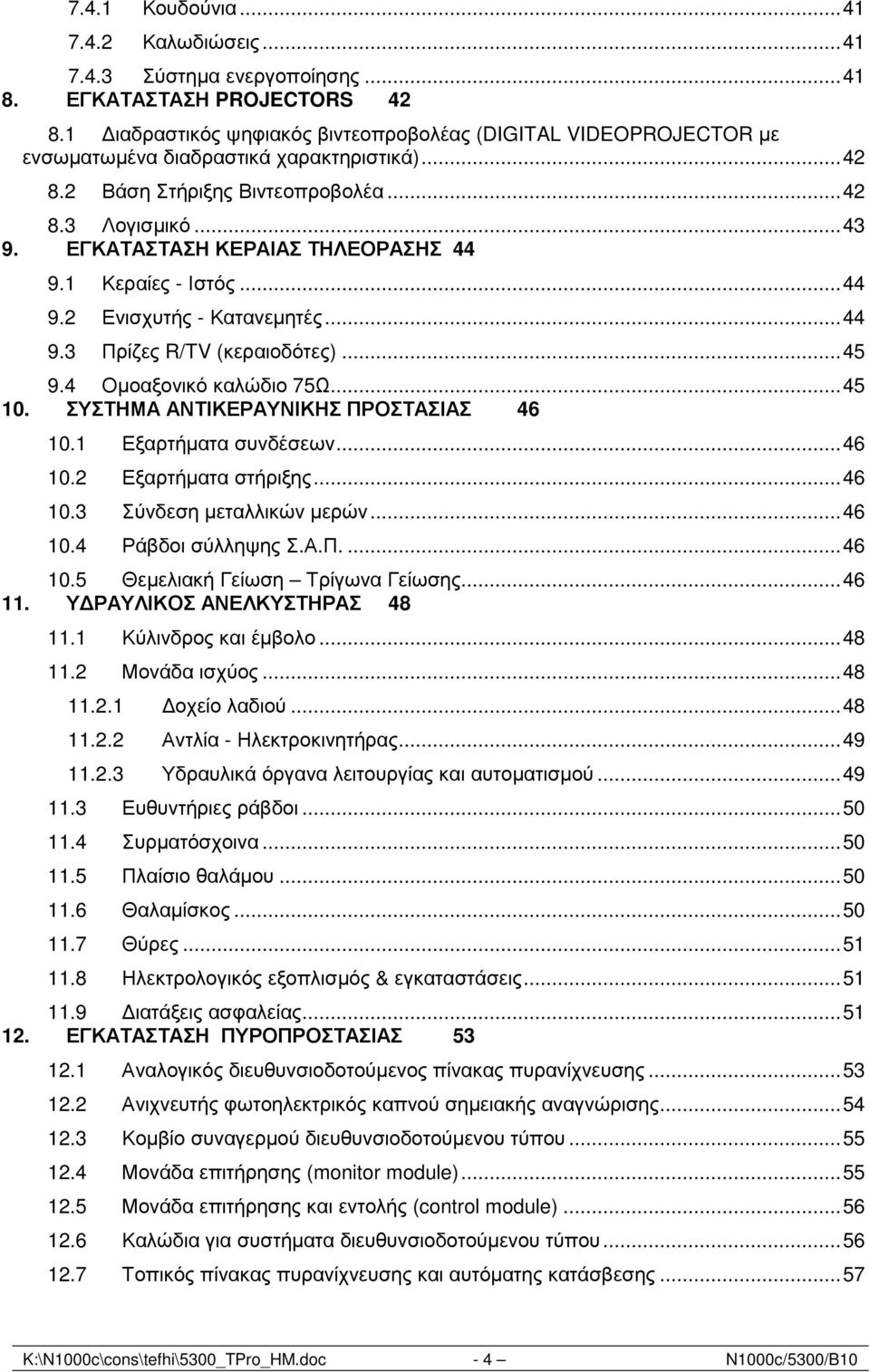 ΕΓΚΑΤΑΣΤΑΣΗ ΚΕΡΑΙΑΣ ΤΗΛΕΟΡΑΣΗΣ 44 9.1 Κεραίες - Ιστός...44 9.2 Ενισχυτής - Κατανεµητές...44 9.3 Πρίζες R/TV (κεραιοδότες)...45 9.4 Οµοαξονικό καλώδιο 75Ω...45 10.