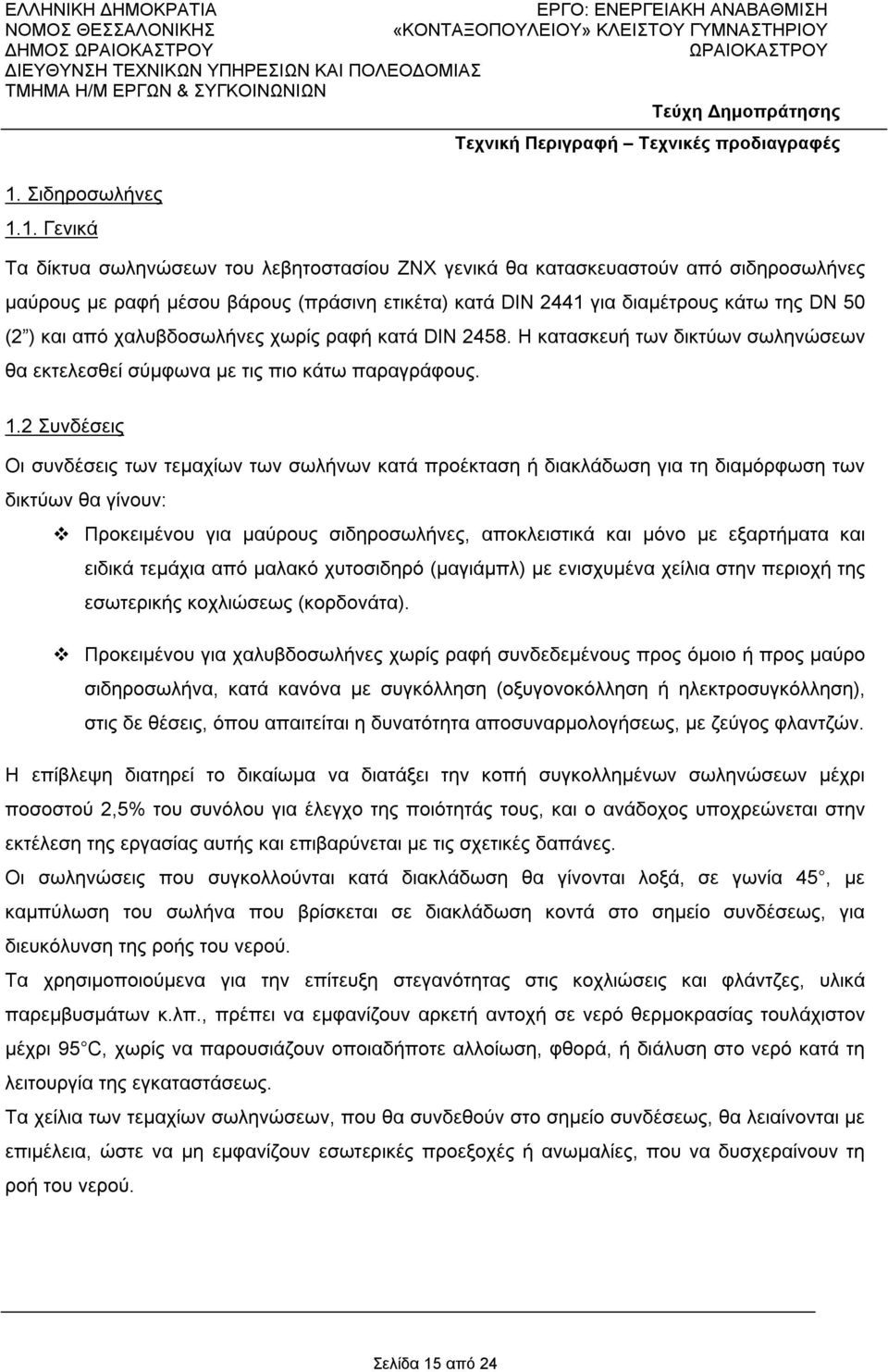 2 Συνδέσεις Οι συνδέσεις των τεμαχίων των σωλήνων κατά προέκταση ή διακλάδωση για τη διαμόρφωση των δικτύων θα γίνουν: Προκειμένου για μαύρους σιδηροσωλήνες, αποκλειστικά και μόνο με εξαρτήματα και