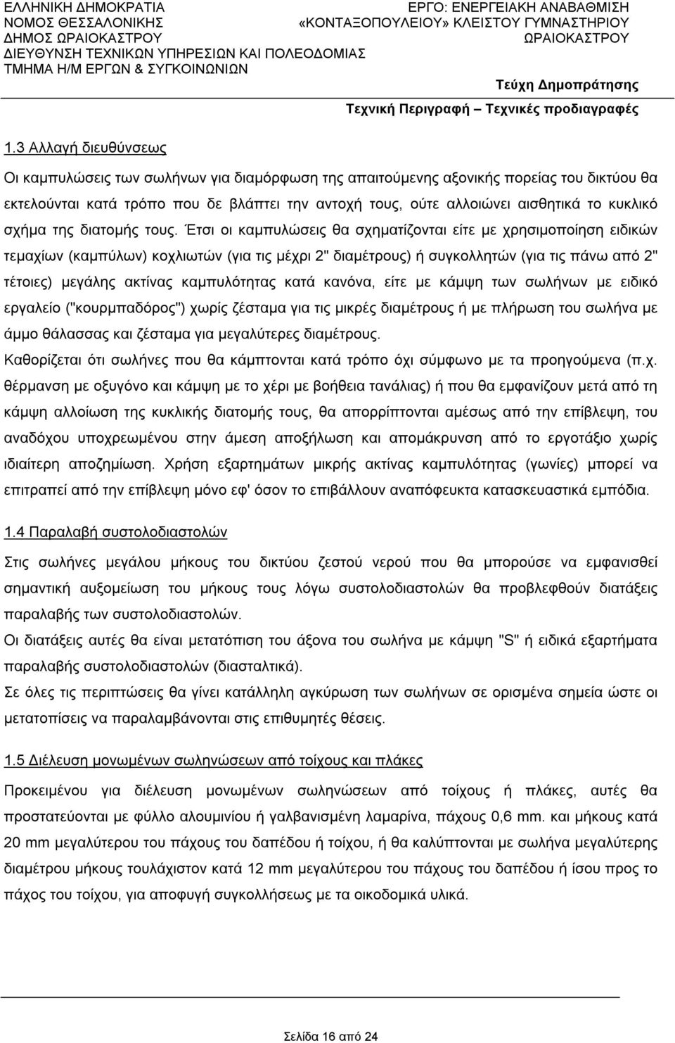 Έτσι οι καμπυλώσεις θα σχηματίζονται είτε με χρησιμοποίηση ειδικών τεμαχίων (καμπύλων) κοχλιωτών (για τις μέχρι 2" διαμέτρους) ή συγκολλητών (για τις πάνω από 2" τέτοιες) μεγάλης ακτίνας καμπυλότητας