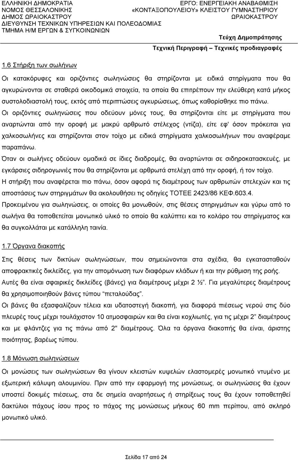 Οι οριζόντιες σωληνώσεις που οδεύουν μόνες τους, θα στηρίζονται είτε με στηρίγματα που αναρτώνται από την οροφή με μακρύ αρθρωτό στέλεχος (ντίζα), είτε εφ' όσον πρόκειται για χαλκοσωλήνες και