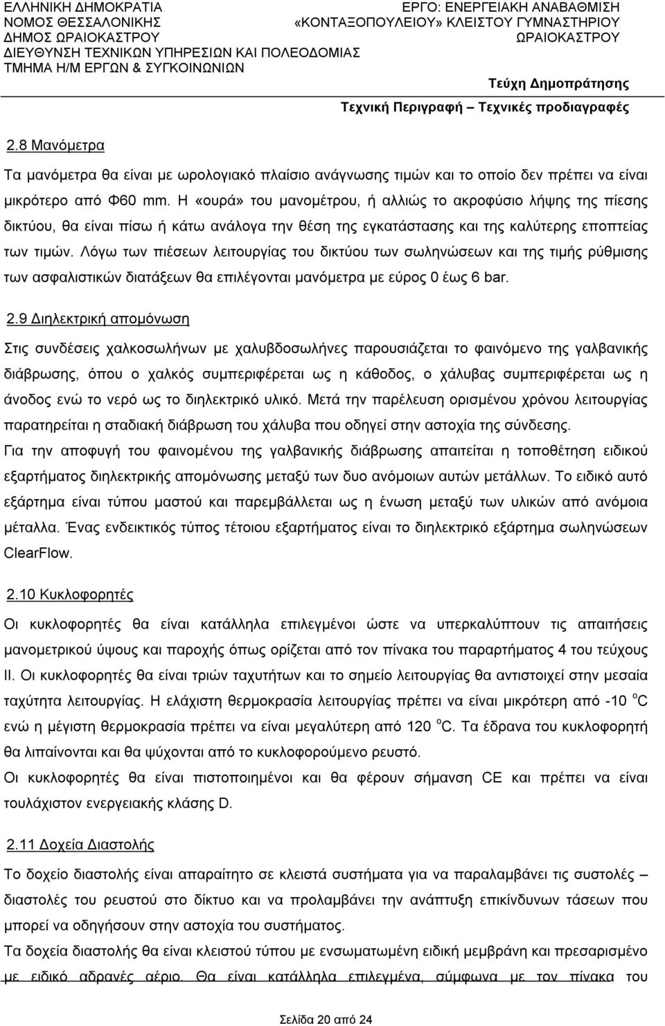 Λόγω των πιέσεων λειτουργίας του δικτύου των σωληνώσεων και της τιμής ρύθμισης των ασφαλιστικών διατάξεων θα επιλέγονται μανόμετρα με εύρος 0 έως 6 bar. 2.