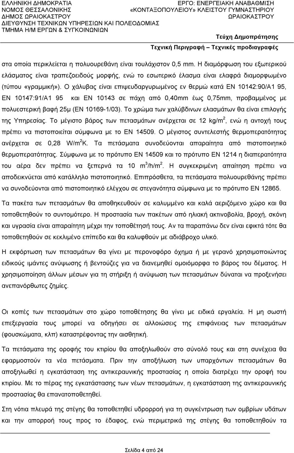 Το χρώμα των χαλύβδινων ελασμάτων θα είναι επιλογής της Υπηρεσίας. Το μέγιστο βάρος των πετασμάτων ανέρχεται σε 12 kg/m 2, ενώ η αντοχή τους πρέπει να πιστοποιείται σύμφωνα με το ΕΝ 14509.