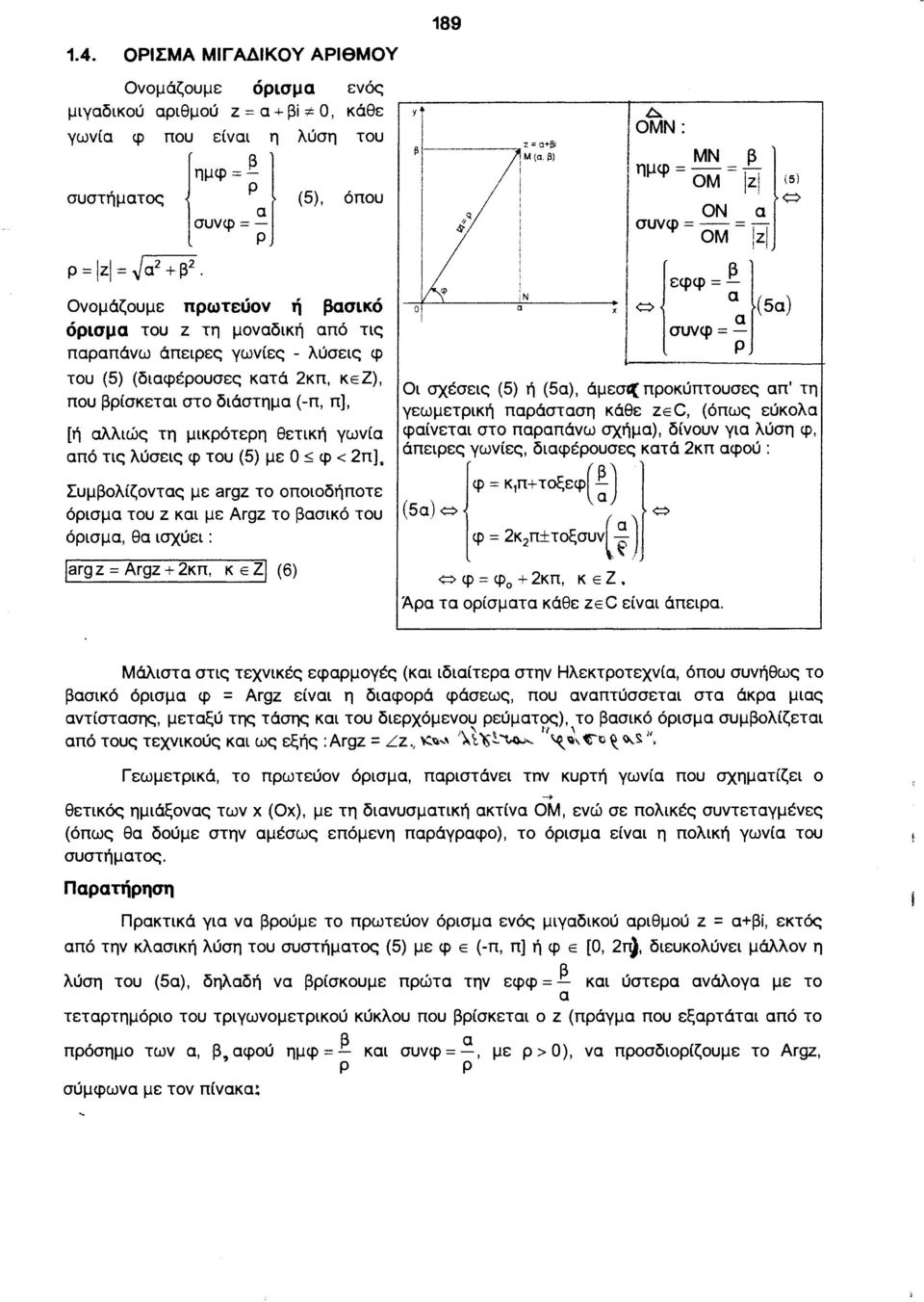 Ονομάζουμε πρωτεύον ή βασικό όρισμα του z τη μοναδική από τις παραπάνω άπειρες γωνίες - λύσεις φ του (5) (διαφέρουσες κατά 2κπ, ΚΕΖ), που βρίσκεται στο διάστημα (-π, π], [ή αλλιώς τη μικρότερη θετική