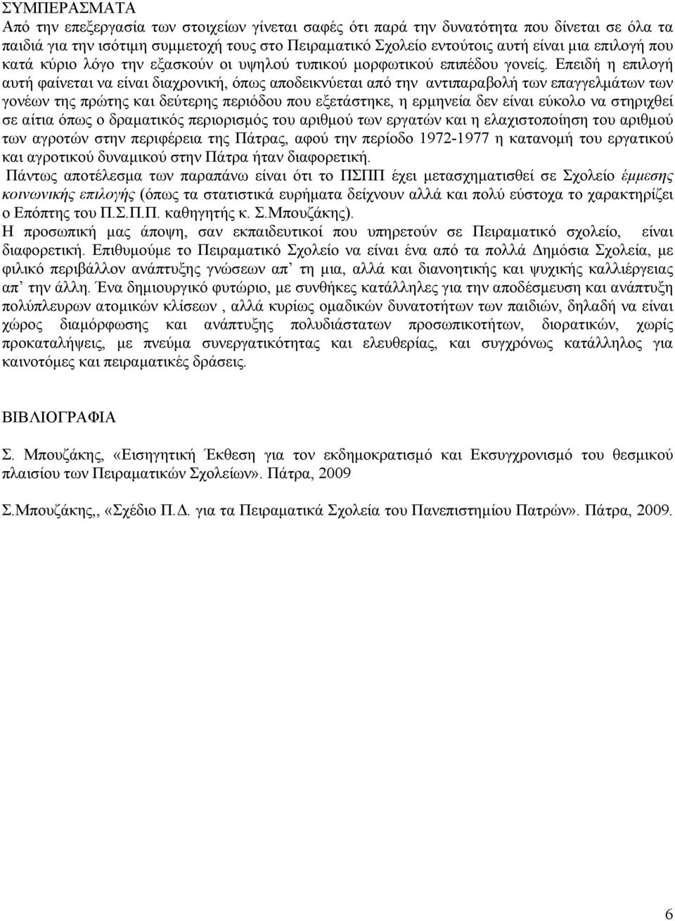 Επειδή η επιλογή αυτή φαίνεται να είναι διαχρονική, όπως αποδεικνύεται από την αντιπαραβολή των επαγγελμάτων των γονέων της πρώτης και δεύτερης περιόδου που εξετάστηκε, η ερμηνεία δεν είναι εύκολο να