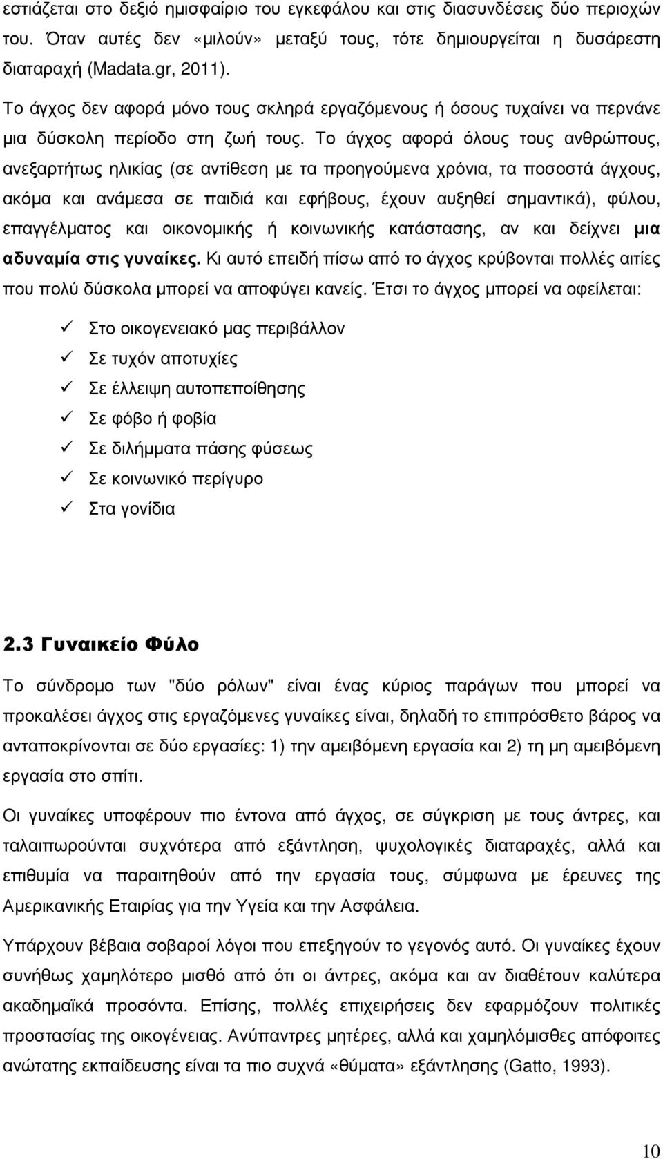 Το άγχος αφορά όλους τους ανθρώπους, ανεξαρτήτως ηλικίας (σε αντίθεση µε τα προηγούµενα χρόνια, τα ποσοστά άγχους, ακόµα και ανάµεσα σε παιδιά και εφήβους, έχουν αυξηθεί σηµαντικά), φύλου,