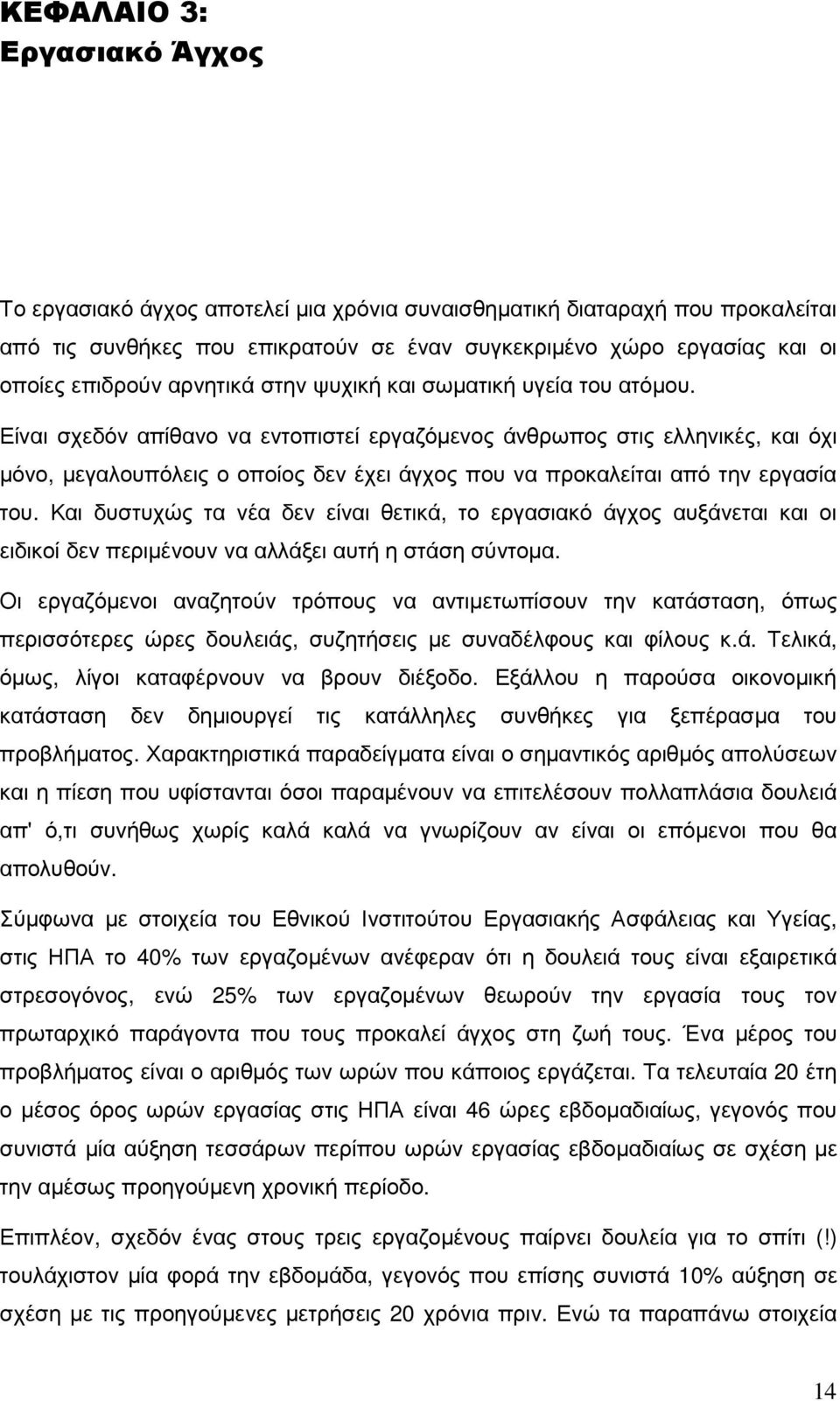 Είναι σχεδόν απίθανο να εντοπιστεί εργαζόµενος άνθρωπος στις ελληνικές, και όχι µόνο, µεγαλουπόλεις ο οποίος δεν έχει άγχος που να προκαλείται από την εργασία του.