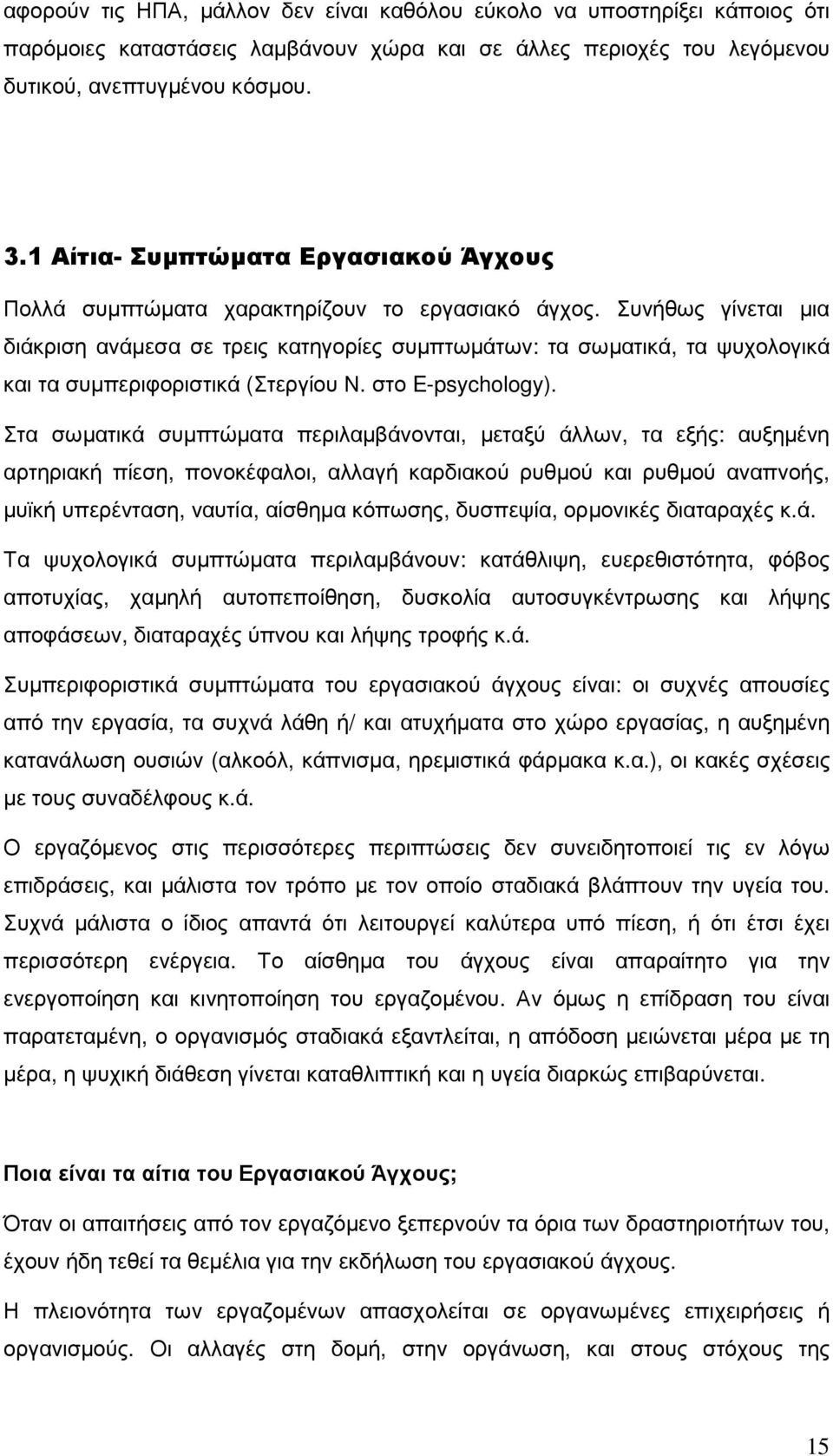 Συνήθως γίνεται µια διάκριση ανάµεσα σε τρεις κατηγορίες συµπτωµάτων: τα σωµατικά, τα ψυχολογικά και τα συµπεριφοριστικά (Στεργίου Ν. στο E-psychology).