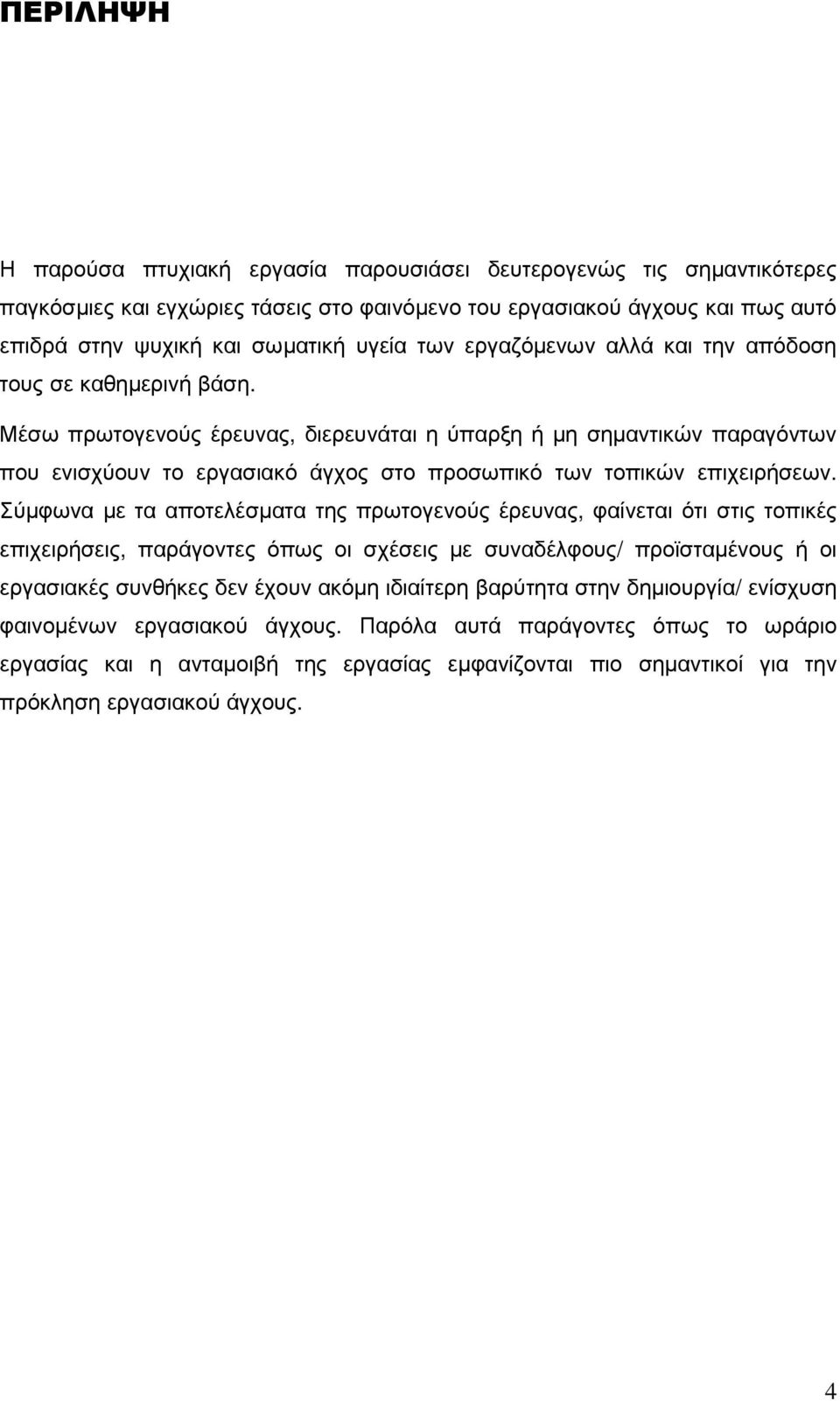 Μέσω πρωτογενούς έρευνας, διερευνάται η ύπαρξη ή µη σηµαντικών παραγόντων που ενισχύουν το εργασιακό άγχος στο προσωπικό των τοπικών επιχειρήσεων.