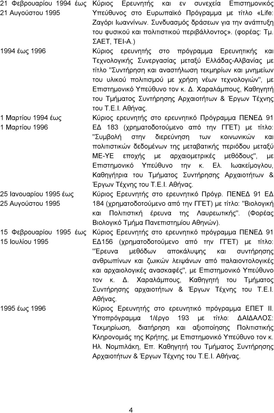 ) 1994 έως 1996 Κύριος ερευνητής στο πρόγραµµα Ερευνητικής και Τεχνολογικής Συνεργασίας µεταξύ Ελλάδας-Αλβανίας µε τίτλο "Συντήρηση και αναστήλωση τεκµηρίων και µνηµείων του υλικού πολιτισµού µε