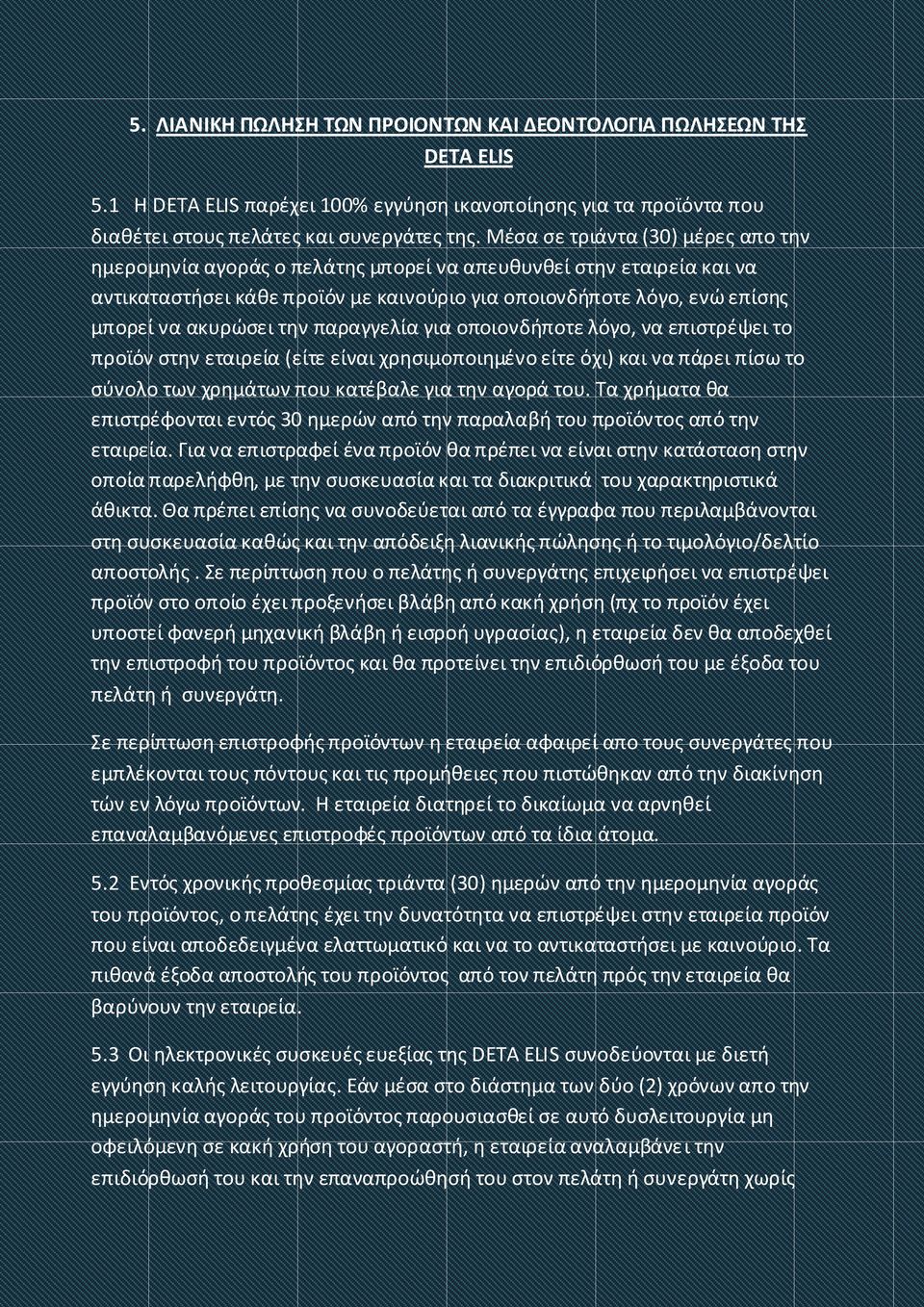 την παραγγελία για οποιονδήποτε λόγο, να επιστρέψει το προϊόν στην εταιρεία (είτε είναι χρησιμοποιημένο είτε όχι) και να πάρει πίσω το σύνολο των χρημάτων που κατέβαλε για την αγορά του.