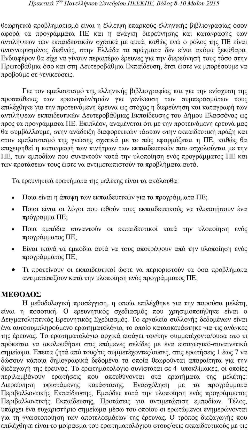 Ενδιαφέρον θα είχε να γίνουν περαιτέρω έρευνες για την διερεύνησή τους τόσο στην Πρωτοβάθμια όσο και στη Δευτεροβάθμια Εκπαίδευση, έτσι ώστε να μπορέσουμε να προβούμε σε γενικεύσεις.