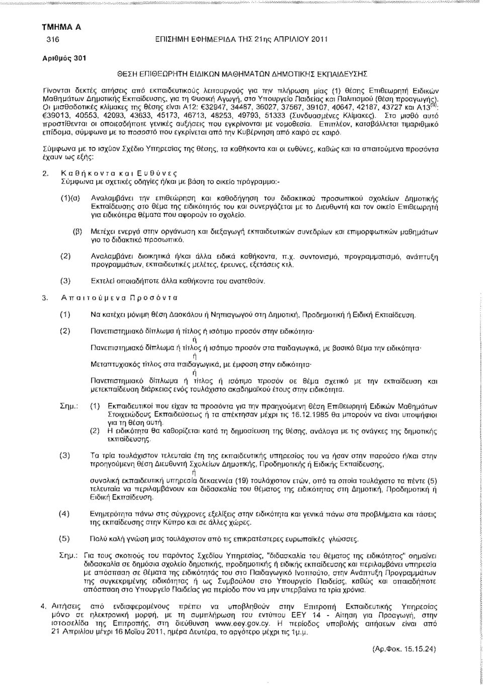 Οι μισθοδοτικές κλίμακες της θέσης είναι Α12: 32947, 34487, 36027, 37567, 39107, 40647, 42187, 43727 και Α13"": 39013, 40553, 42093, 43633, 45173, 46713, 48253, 49793, 51333 (Συνδυασμένες Κλίμακες).