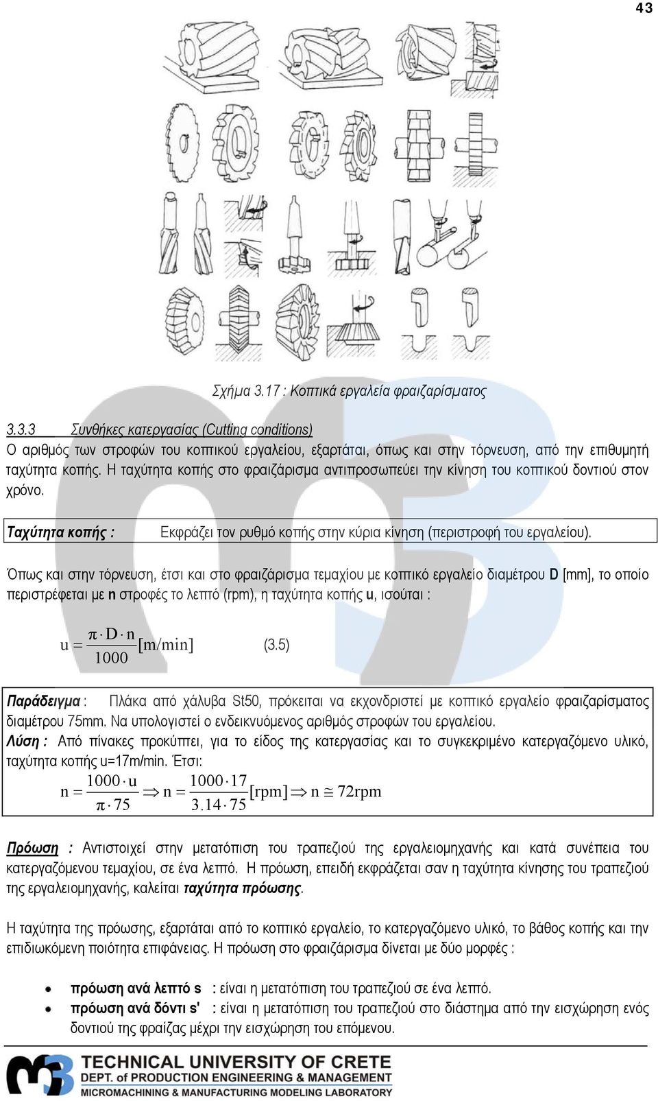 Όπως και στην τόρνευση, έτσι και στο φραιζάρισμα τεμαχίου με κοπτικό εργαλείο διαμέτρου D [mm], το οποίο περιστρέφεται με n στροφές το λεπτό (rpm), η ταχύτητα κοπής u, ισούται : π D n u = [m/min] (3.