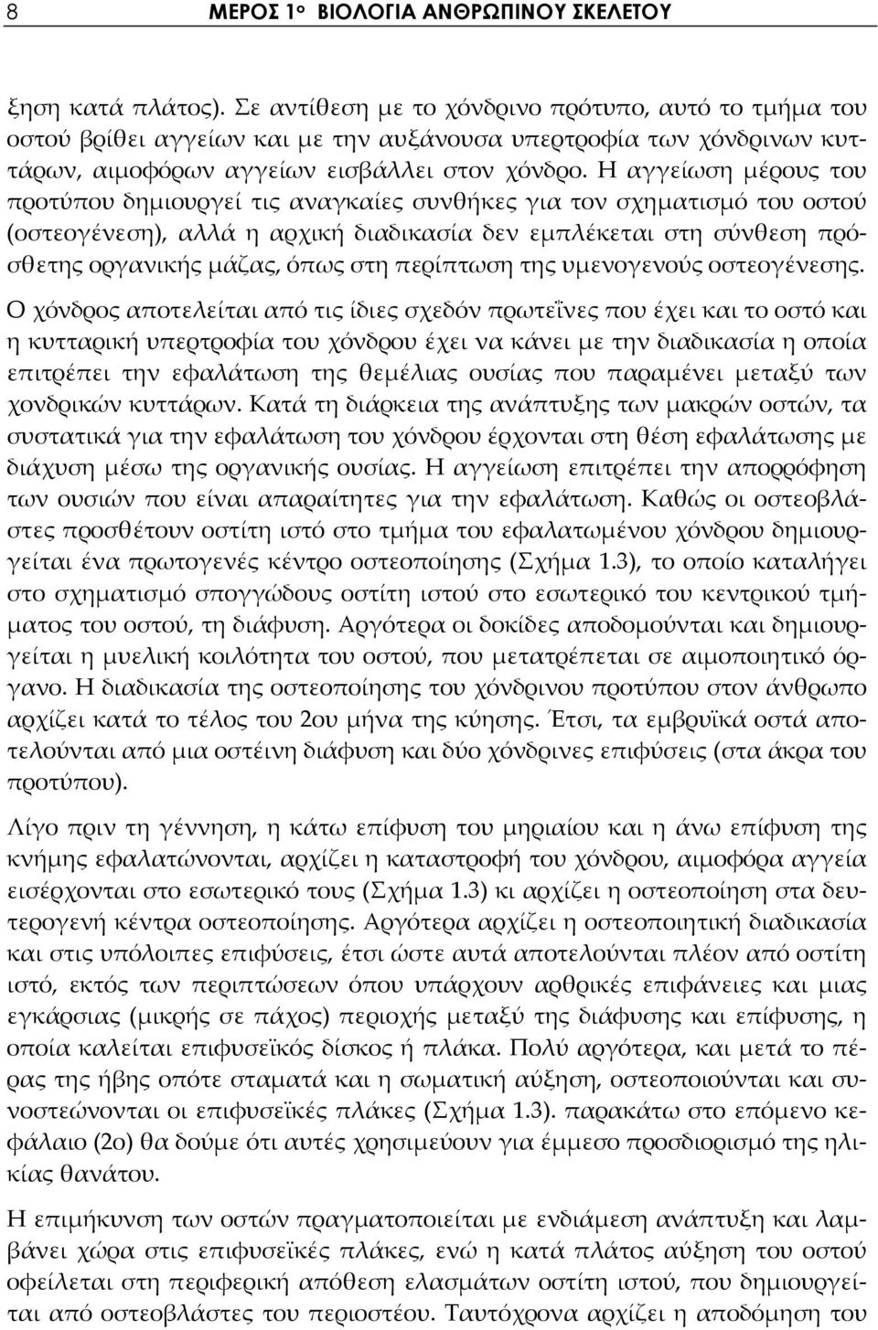 Η αγγείωση μέρους του προτύπου δημιουργεί τις αναγκαίες συνθήκες για τον σχηματισμό του οστού (οστεογένεση), αλλά η αρχική διαδικασία δεν εμπλέκεται στη σύνθεση πρόσθετης οργανικής μάζας, όπως στη