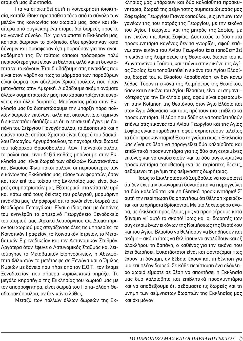 κοινωνικό σύνολο. Π.χ. για να χτιστεί η Εκκλησία μας, κάποιοι δώρισαν το οικόπεδο, όλοι εργάστηκαν κατά δύναμιν και πρόσφεραν ό,τι μπορούσαν για την ανοικοδόμησή της.