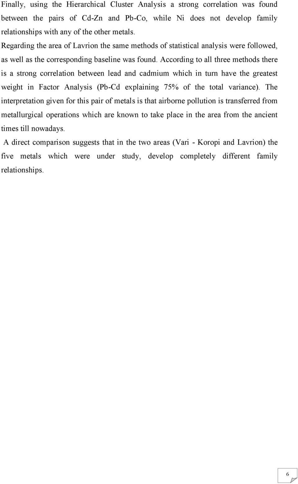 According to all three methods there is a strong correlation between lead and cadmium which in turn have the greatest weight in Factor Analysis (Pb-Cd explaining 75% of the total variance).