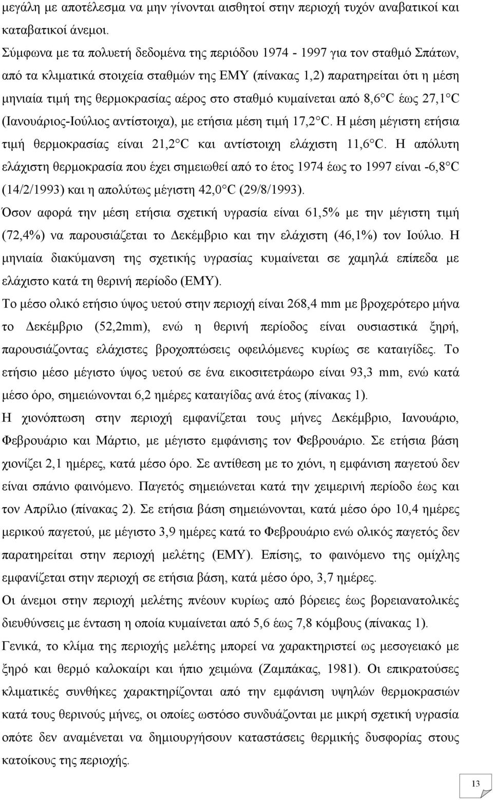 σταθμό κυμαίνεται από 8,6 C έως 27,1 C (Ιανουάριος-Ιούλιος αντίστοιχα), με ετήσια μέση τιμή 17,2 C. Η μέση μέγιστη ετήσια τιμή θερμοκρασίας είναι 21,2 C και αντίστοιχη ελάχιστη 11,6 C.