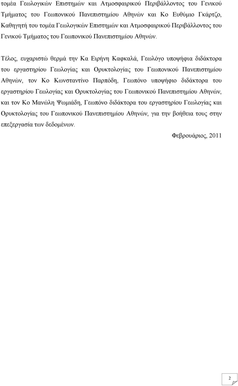 Τέλος, ευχαριστώ θερμά την Κα Ειρήνη Καφκαλά, Γεωλόγο υποψήφια διδάκτορα του εργαστηρίου Γεωλογίας και Ορυκτολογίας του Γεωπονικού Πανεπιστημίου Αθηνών, τον Κο Κωνσταντίνο Παρπόδη, Γεωπόνο